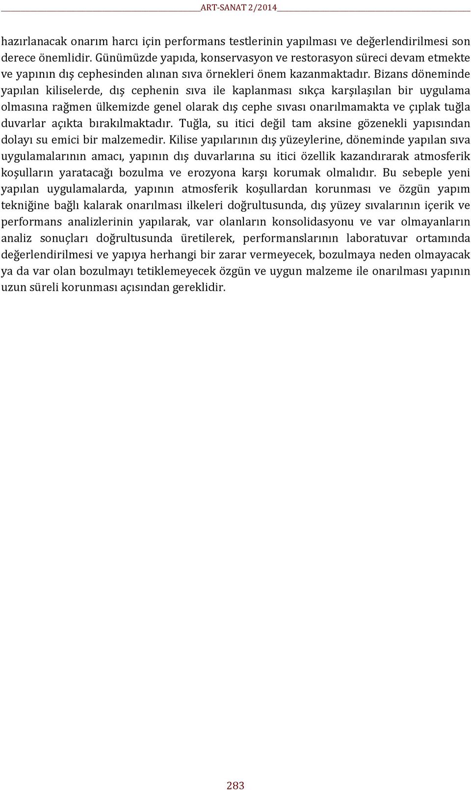 Bizans döneminde yapılan kiliselerde, dış cephenin sıva ile kaplanması sıkça karşılaşılan bir uygulama olmasına rağmen ülkemizde genel olarak dış cephe sıvası onarılmamakta ve çıplak tuğla duvarlar