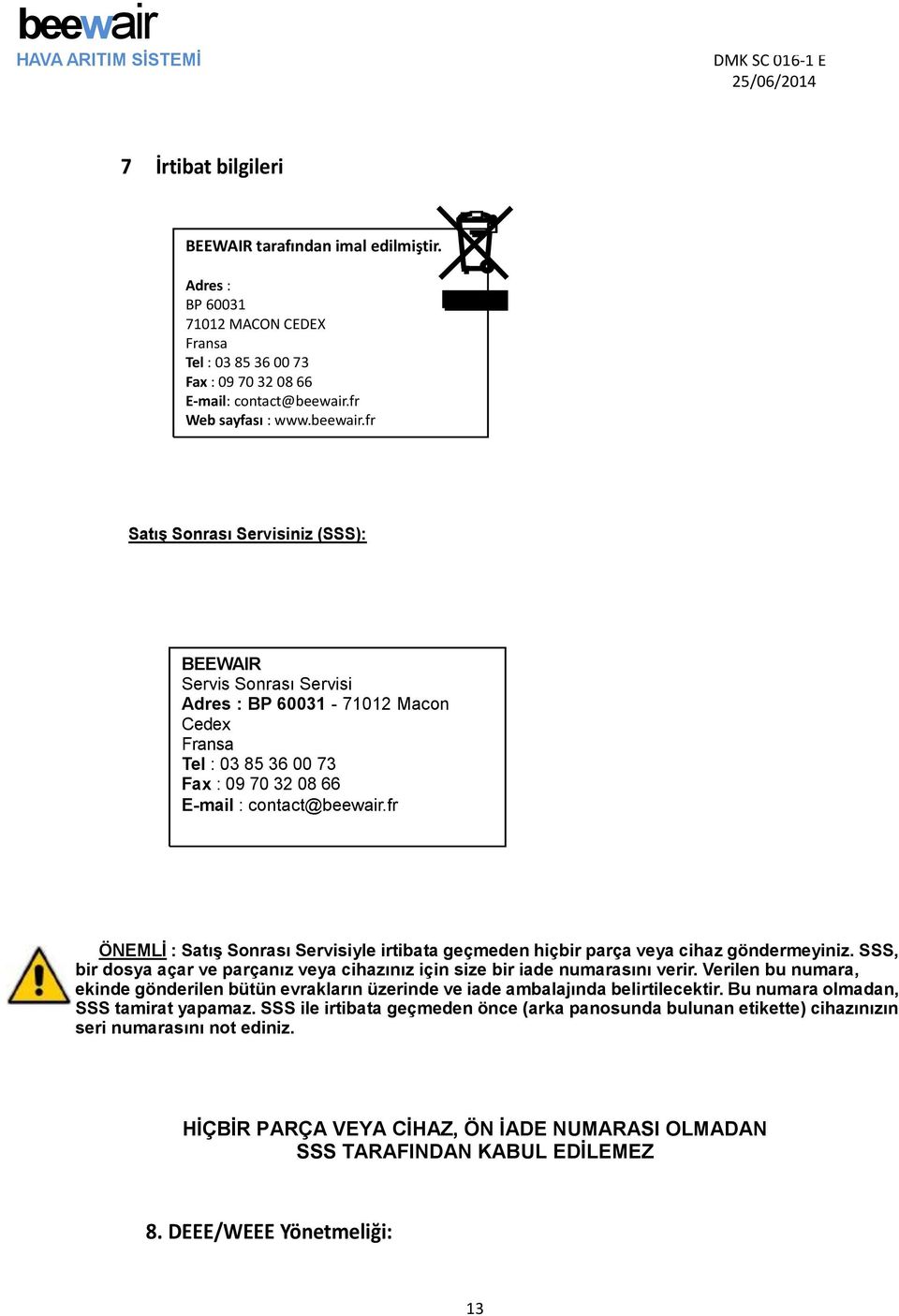 fr Satış Sonrası Servisiniz (SSS): BEEWAIR Servis Sonrası Servisi Adres : BP 60031-71012 Macon Cedex Fransa Tel : 03 85 36 00 73 Fax : 09 70 32 08 66 E-mail : contact@beewair.