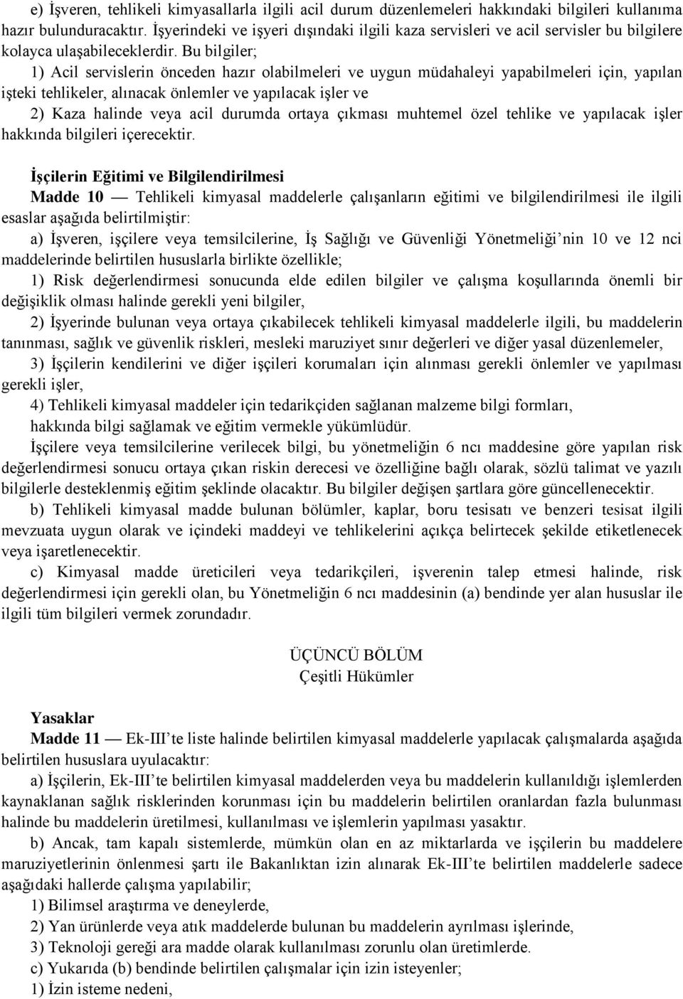 Bu bilgiler; 1) Acil servislerin önceden hazır olabilmeleri ve uygun müdahaleyi yapabilmeleri için, yapılan işteki tehlikeler, alınacak önlemler ve yapılacak işler ve 2) Kaza halinde veya acil