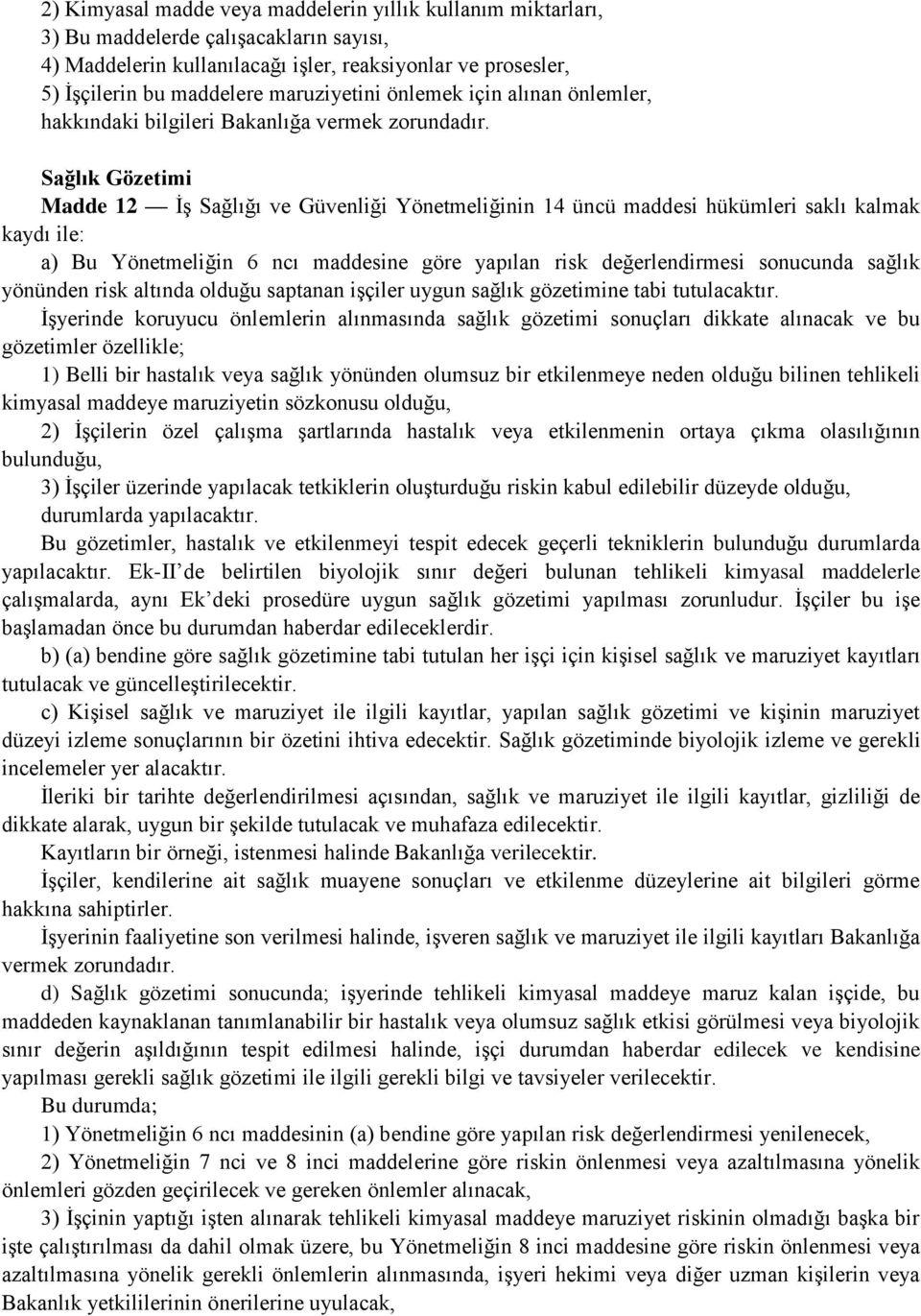 Sağlık Gözetimi Madde 12 İş Sağlığı ve Güvenliği Yönetmeliğinin 14 üncü maddesi hükümleri saklı kalmak kaydı ile: a) Bu Yönetmeliğin 6 ncı maddesine göre yapılan risk değerlendirmesi sonucunda sağlık