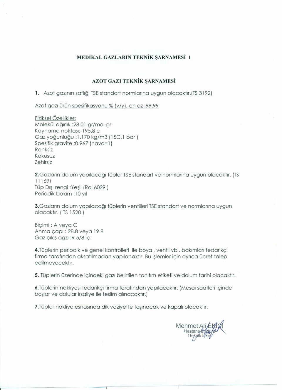 Gazların dolum yapılacağı tüpler TSEstandart ve normlarına uygun olacaktır. (TS 11169) Tüp Dış rengi :Yeşil (Ral 6029 ) Periodik bakım: 10 yıl 3.Gazların dolum yapılacağı olacaktır.