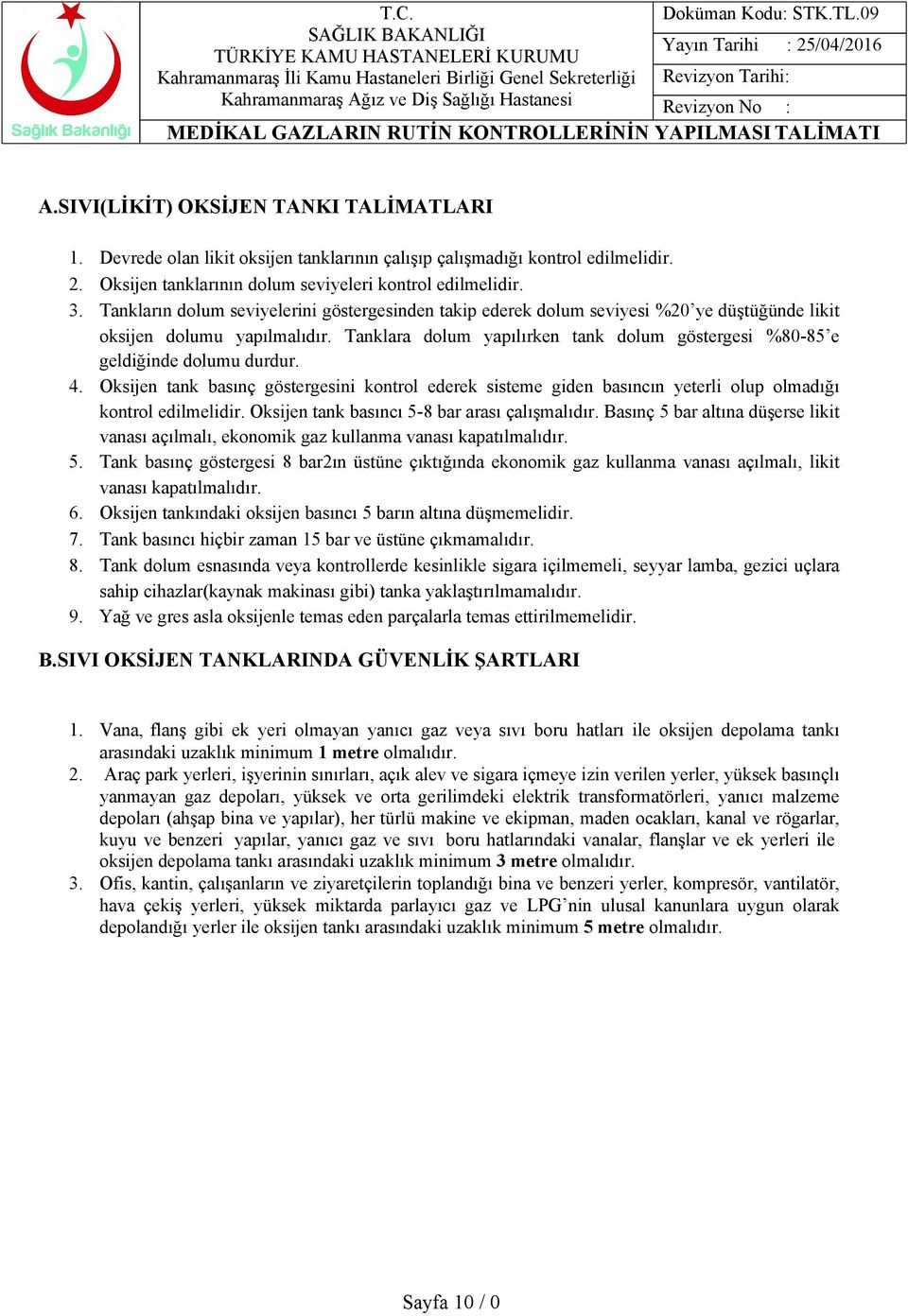 Tanklara dolum yapılırken tank dolum göstergesi %80-85 e geldiğinde dolumu durdur. 4. Oksijen tank basınç göstergesini kontrol ederek sisteme giden basıncın yeterli olup olmadığı kontrol edilmelidir.