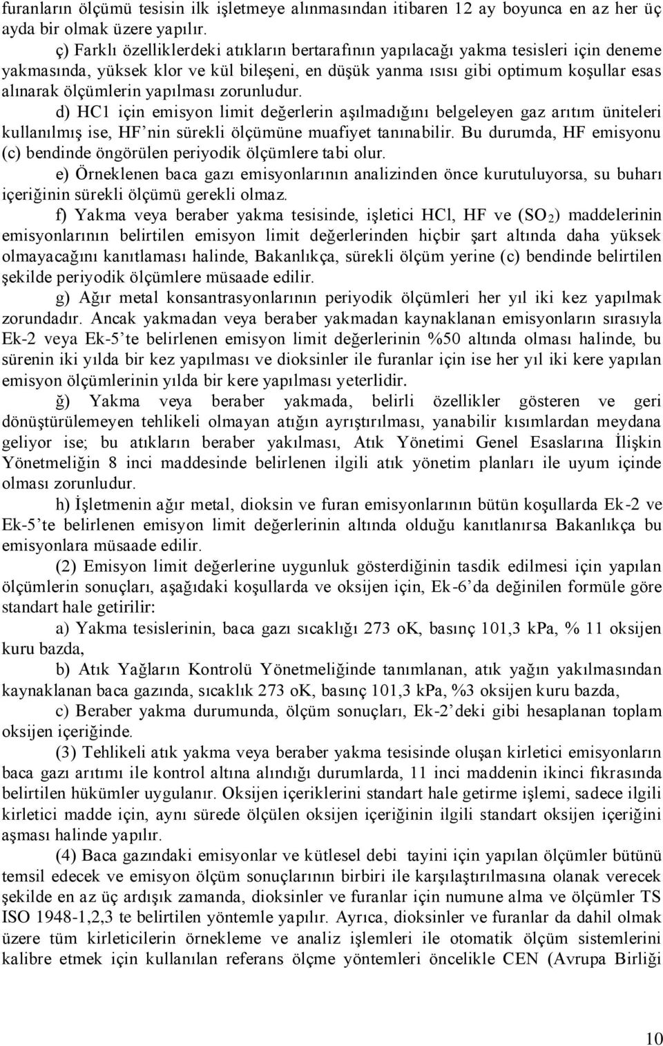 yapılması zorunludur. d) HC1 için emisyon limit değerlerin aşılmadığını belgeleyen gaz arıtım üniteleri kullanılmış ise, HF nin sürekli ölçümüne muafiyet tanınabilir.