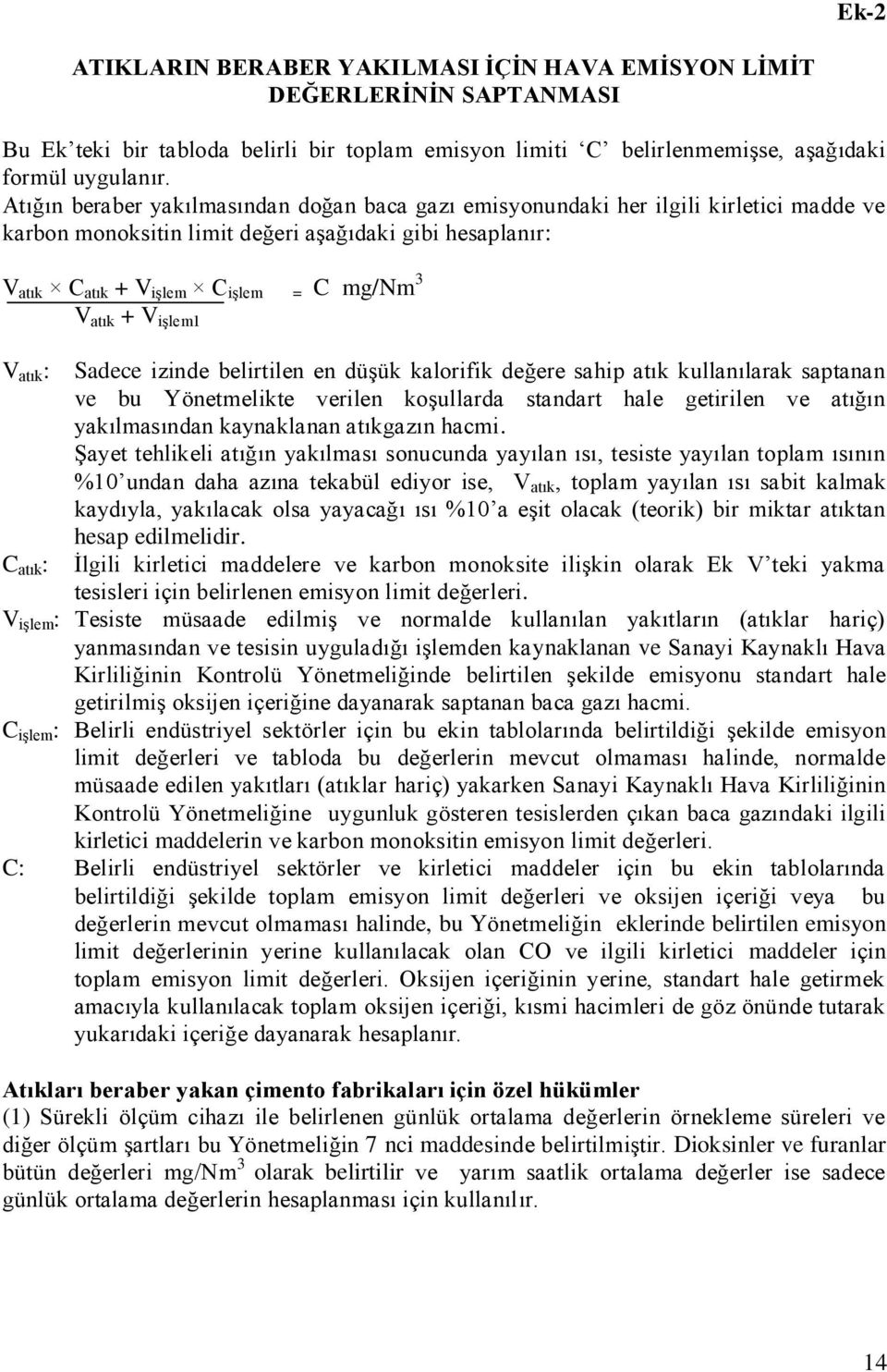 V işlem1 V atık : Sadece izinde belirtilen en düşük kalorifik değere sahip atık kullanılarak saptanan ve bu Yönetmelikte verilen koşullarda standart hale getirilen ve atığın yakılmasından kaynaklanan