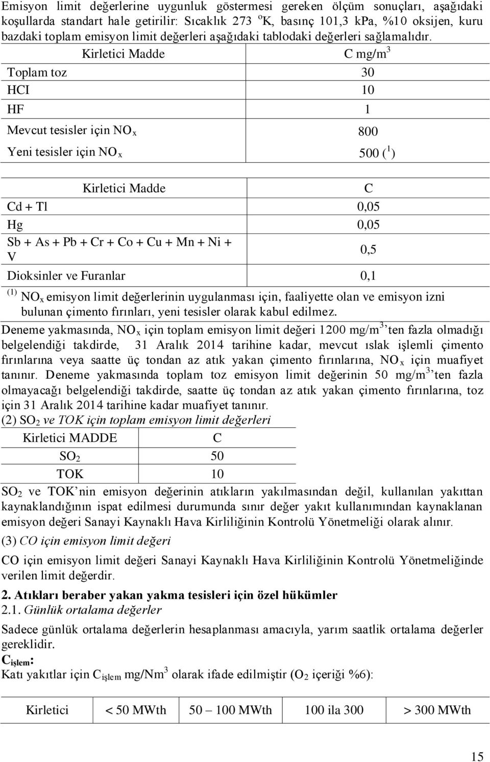 Kirletici Madde C mg/m 3 Toplam toz 30 HCI 10 HF 1 Mevcut tesisler için NO x Yeni tesisler için NO x 800 500 ( 1 ) Kirletici Madde C Cd + Tl 0,05 Hg 0,05 Sb + As + Pb + Cr + Co + Cu + Mn + Ni + V 0,5