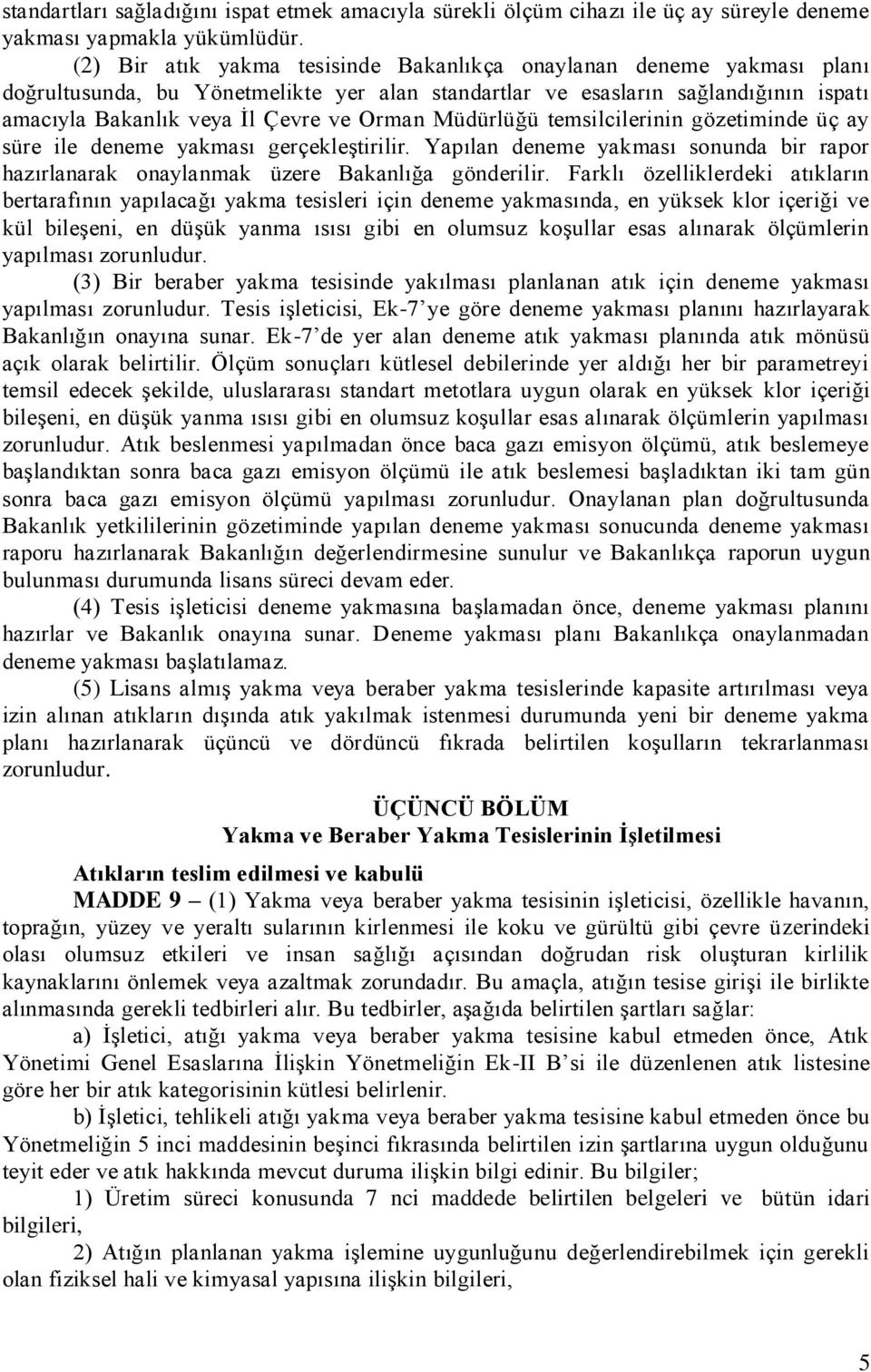 Müdürlüğü temsilcilerinin gözetiminde üç ay süre ile deneme yakması gerçekleştirilir. Yapılan deneme yakması sonunda bir rapor hazırlanarak onaylanmak üzere Bakanlığa gönderilir.