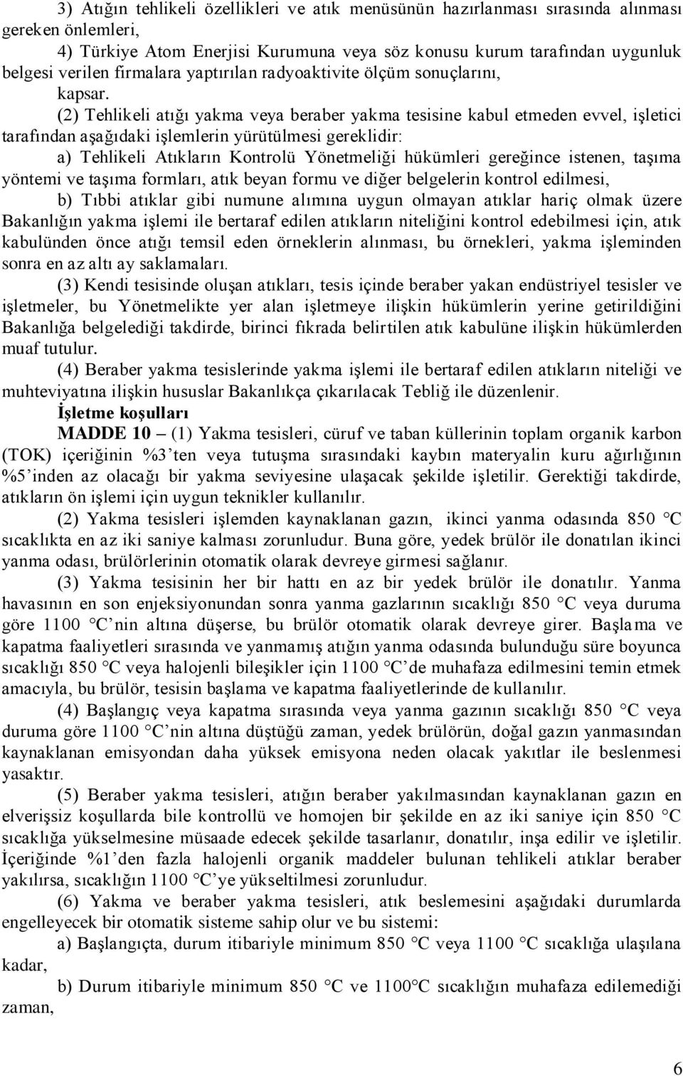 (2) Tehlikeli atığı yakma veya beraber yakma tesisine kabul etmeden evvel, işletici tarafından aşağıdaki işlemlerin yürütülmesi gereklidir: a) Tehlikeli Atıkların Kontrolü Yönetmeliği hükümleri