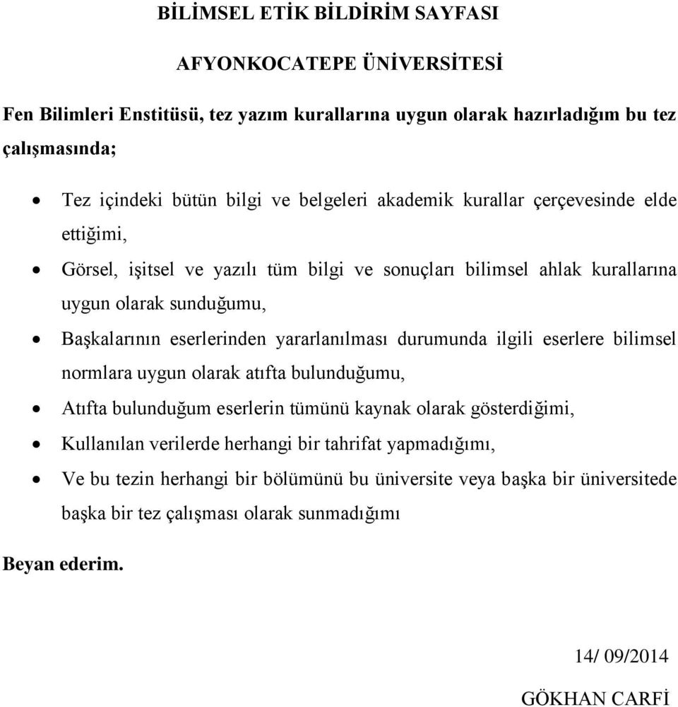 yararlanılması durumunda ilgili eserlere bilimsel normlara uygun olarak atıfta bulunduğumu, Atıfta bulunduğum eserlerin tümünü kaynak olarak gösterdiğimi, Kullanılan verilerde