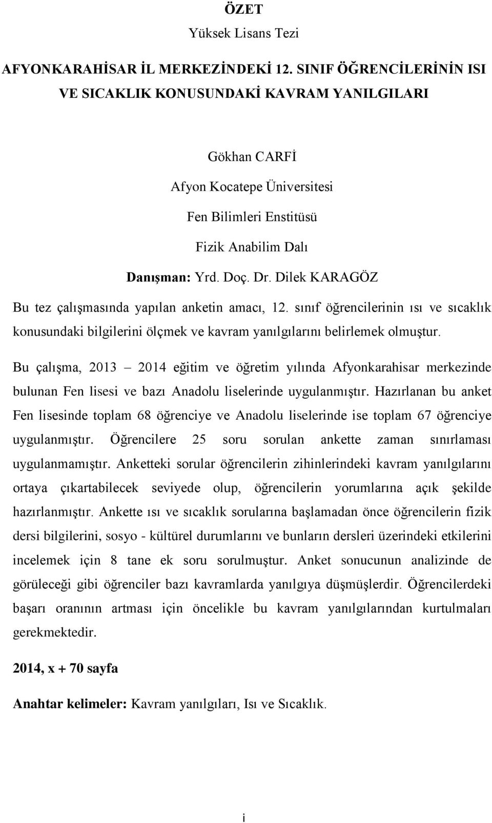 Dilek KARAGÖZ Bu tez çalışmasında yapılan anketin amacı, 12. sınıf öğrencilerinin ısı ve sıcaklık konusundaki bilgilerini ölçmek ve kavram yanılgılarını belirlemek olmuştur.