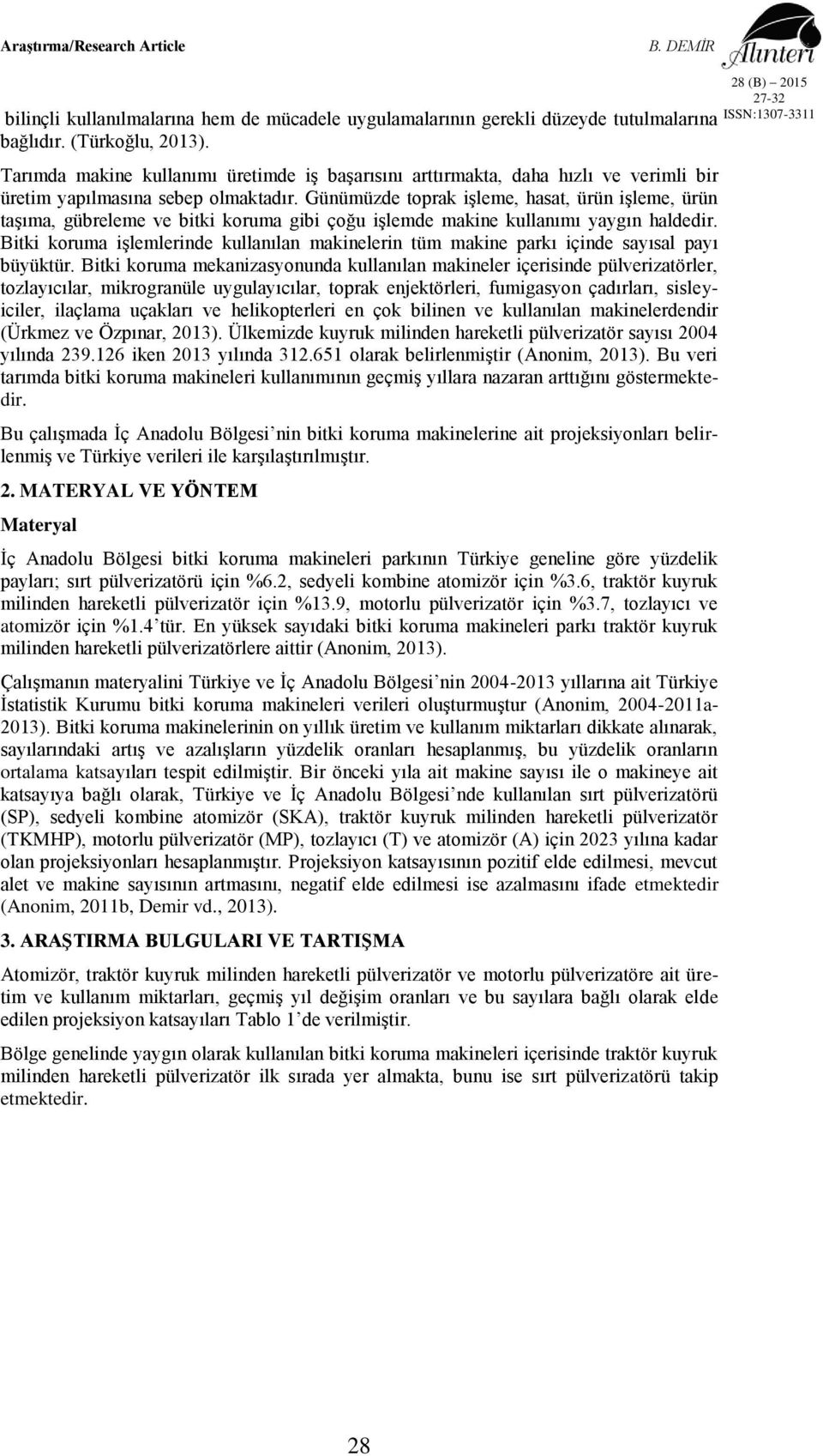 Günümüzde toprak işleme, hasat, ürün işleme, ürün taşıma, gübreleme ve bitki koruma gibi çoğu işlemde makine kullanımı yaygın haldedir.