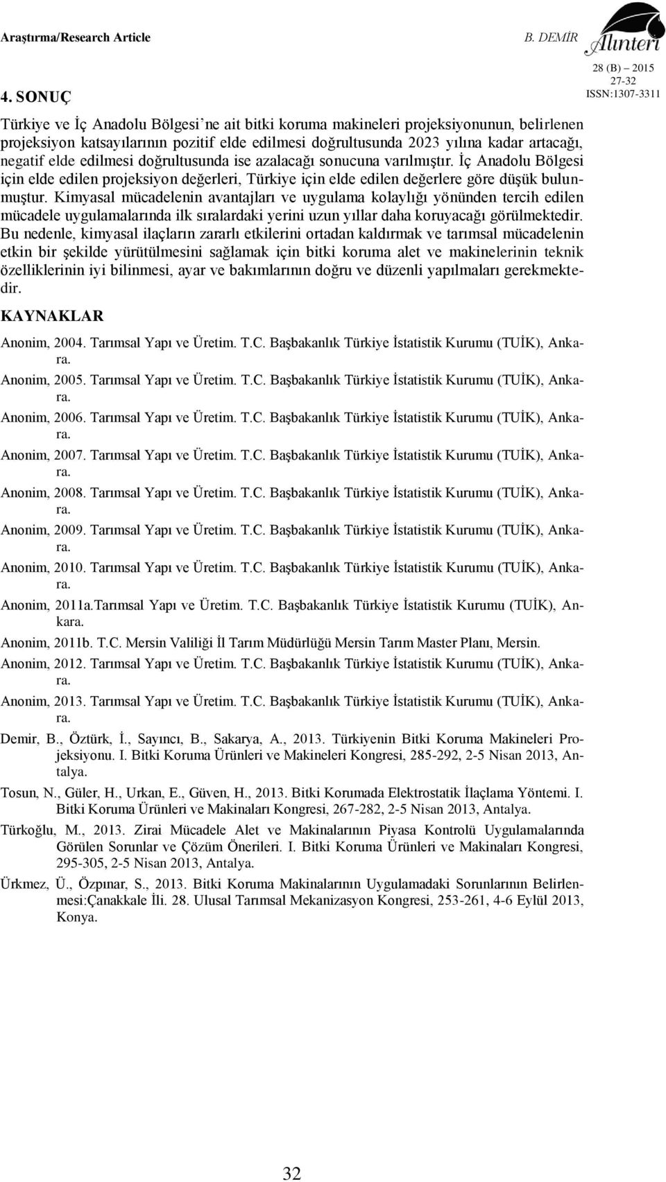 Kimyasal mücadelenin avantajları ve uygulama kolaylığı yönünden tercih edilen mücadele uygulamalarında ilk sıralardaki yerini uzun yıllar daha koruyacağı görülmektedir.