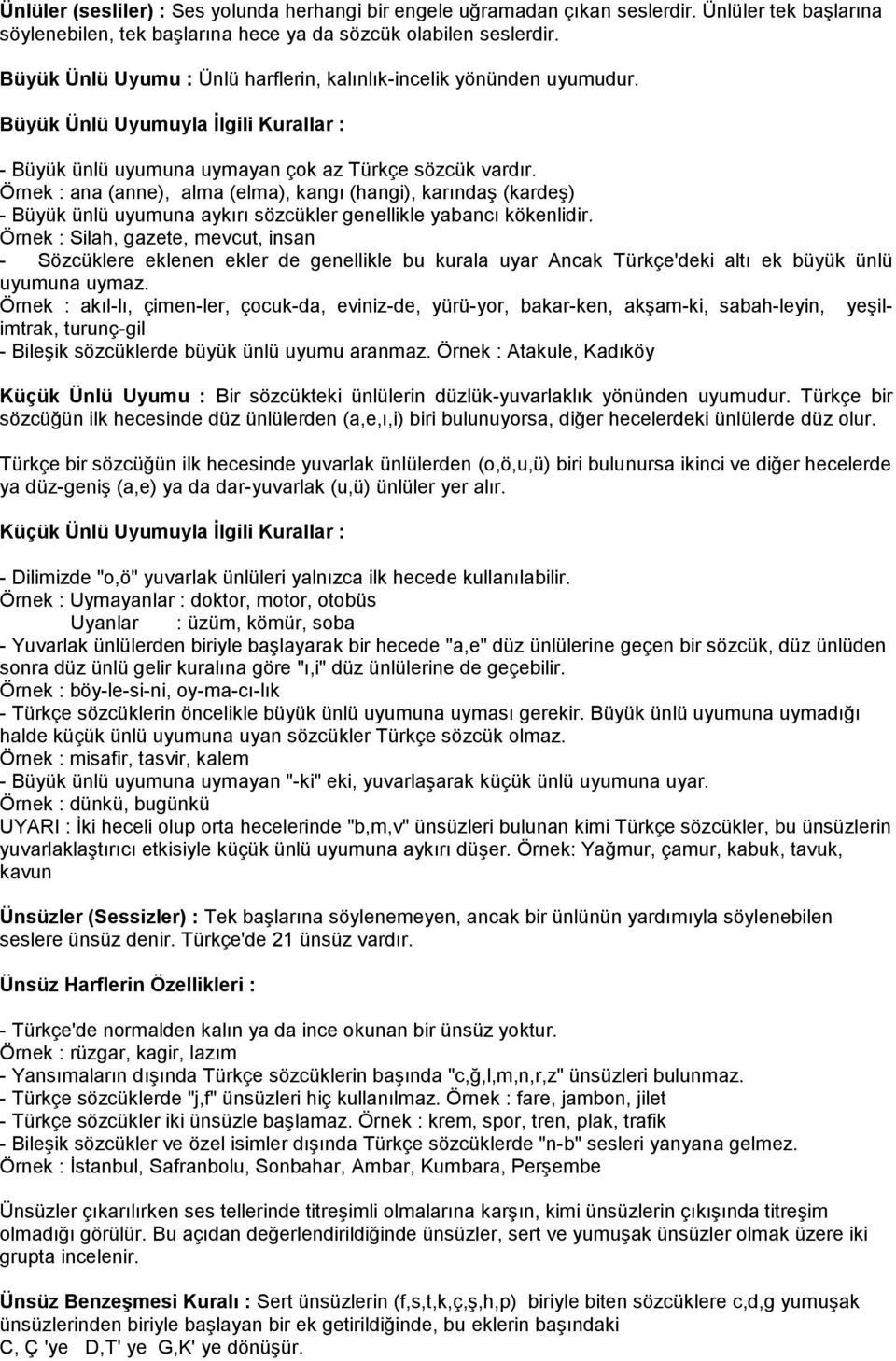 Örnek : ana (anne), alma (elma), kangı (hangi), karındaş (kardeş) - Büyük ünlü uyumuna aykırı sözcükler genellikle yabancı kökenlidir.