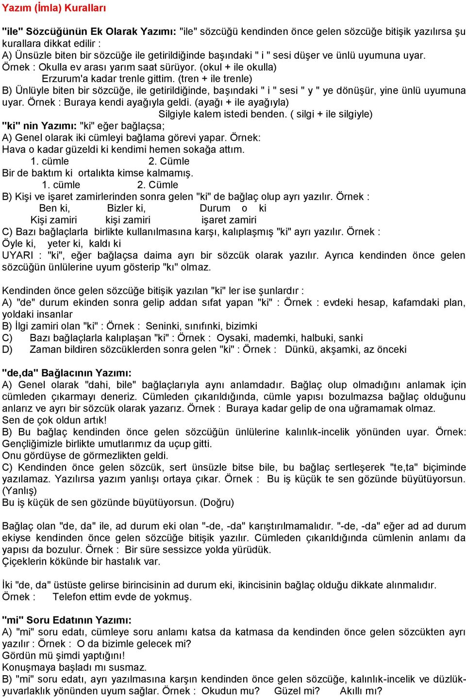 (tren + ile trenle) B) Ünlüyle biten bir sözcüğe, ile getirildiğinde, başındaki " i " sesi " y " ye dönüşür, yine ünlü uyumuna uyar. Örnek : Buraya kendi ayağıyla geldi.