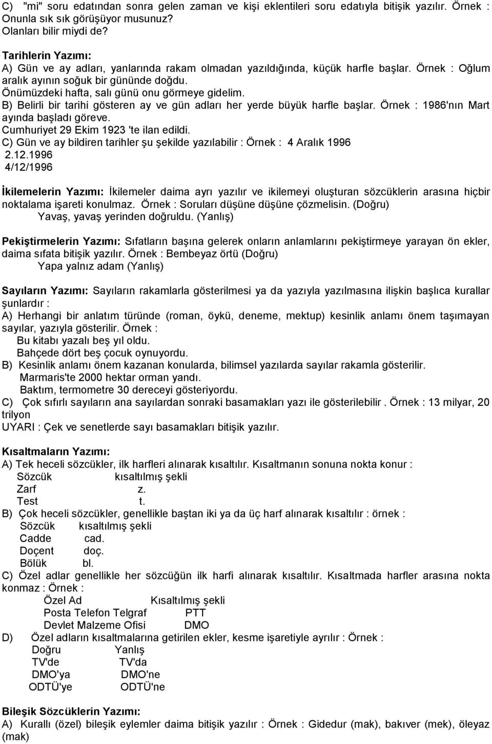 Önümüzdeki hafta, salı günü onu görmeye gidelim. B) Belirli bir tarihi gösteren ay ve gün adları her yerde büyük harfle başlar. Örnek : 1986'nın Mart ayında başladı göreve.