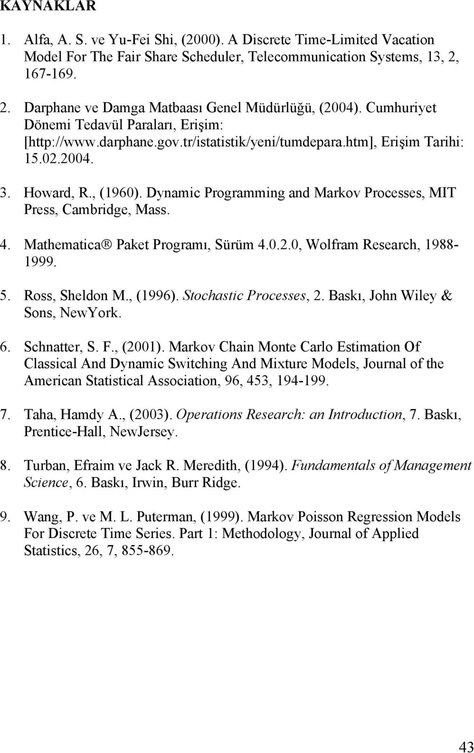 Howard, R., (1960). Dynamic Programming and Markov Processes, MIT Press, Cambridge, Mass. 4. Mathematica Paket Programı, Sürüm 4.0.2.0, Wolfram Research, 1988-1999. 5. Ross, Sheldon M., (1996).