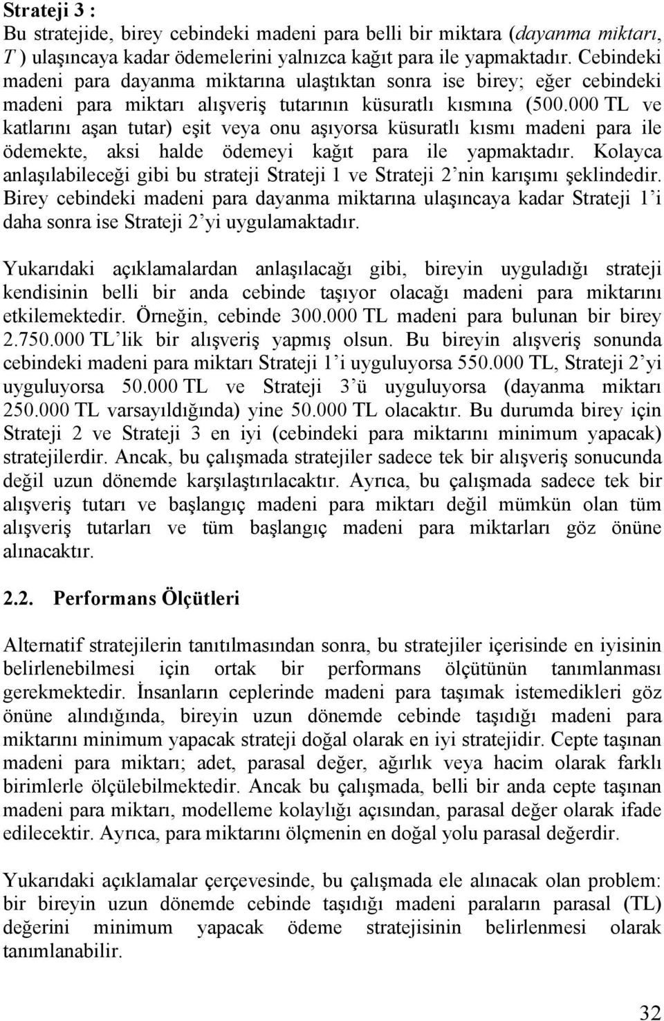 000 TL ve katlarını aşan tutar) eşit veya onu aşıyorsa küsuratlı kısmı madeni para ile ödemekte, aksi halde ödemeyi kağıt para ile yapmaktadır.