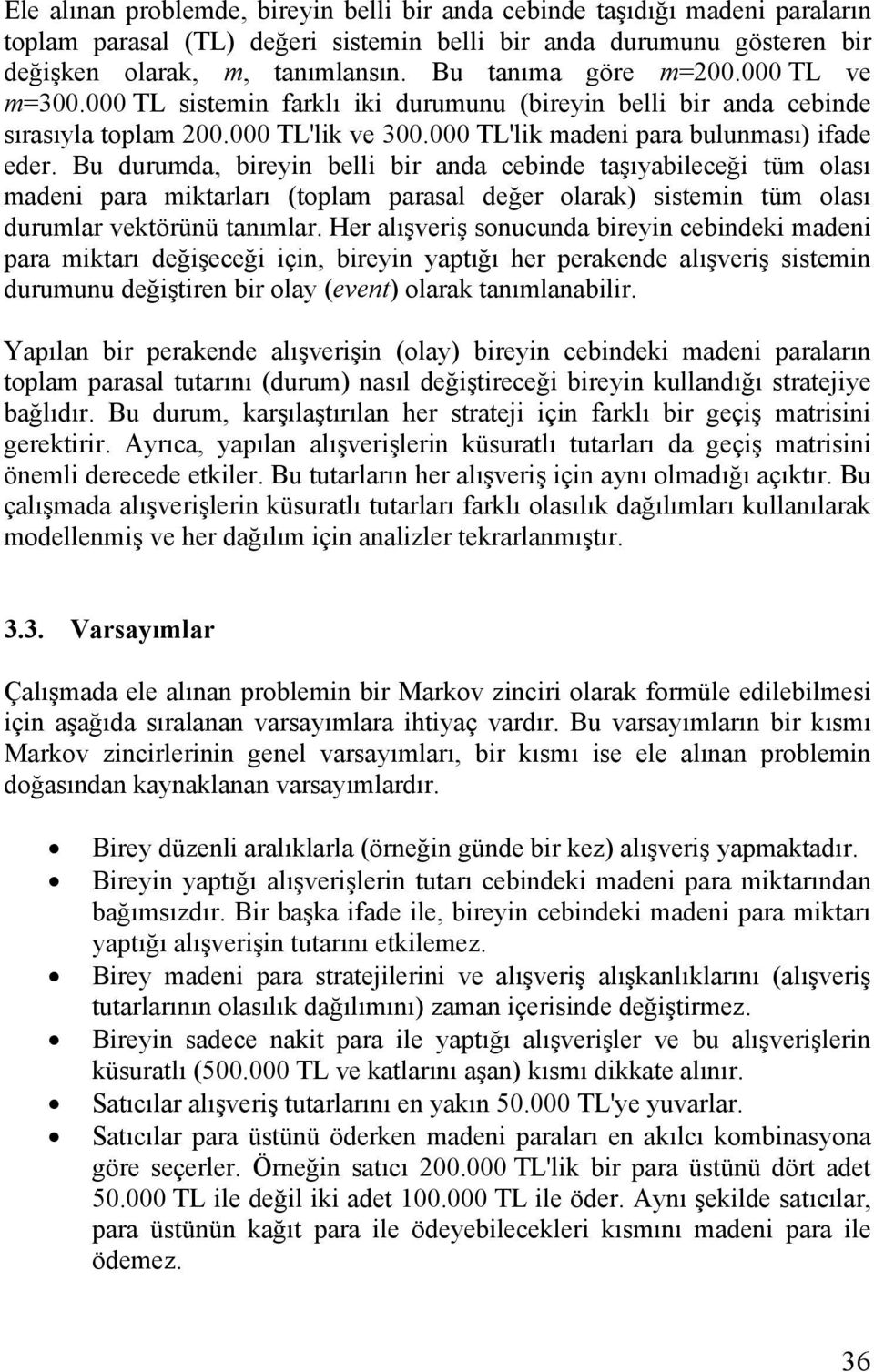 Bu durumda, bireyin belli bir anda cebinde taşıyabileceği tüm olası madeni para miktarları (toplam parasal değer olarak) sistemin tüm olası durumlar vektörünü tanımlar.