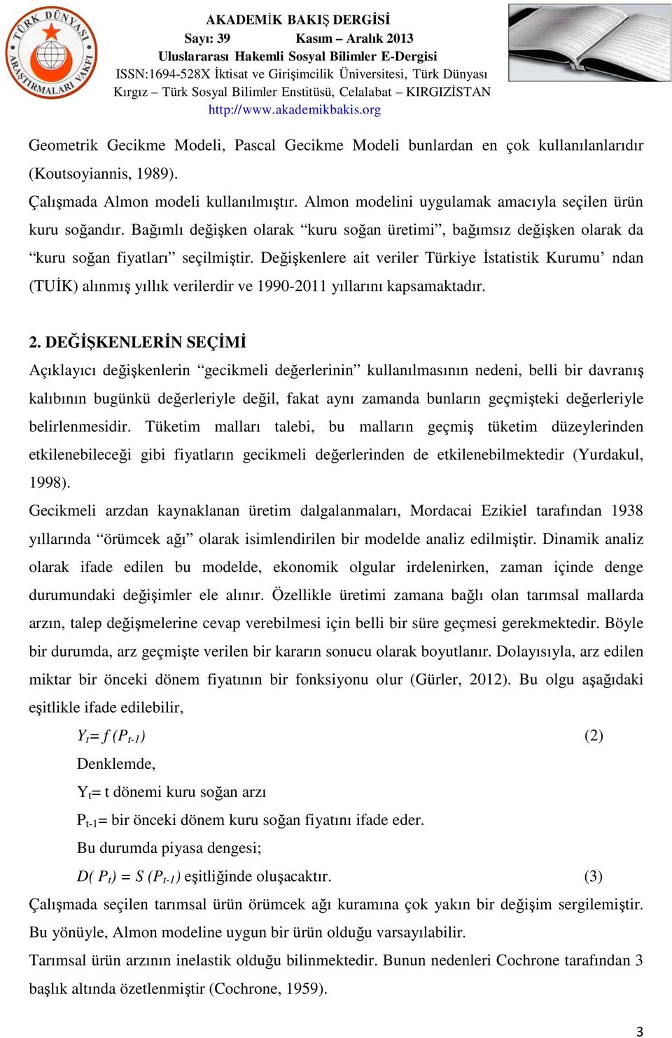 Değişkenlere ait veriler Türkiye İstatistik Kurumu ndan (TUİK) alınmış yıllık verilerdir ve 1990-2011 yıllarını kapsamaktadır. 2.