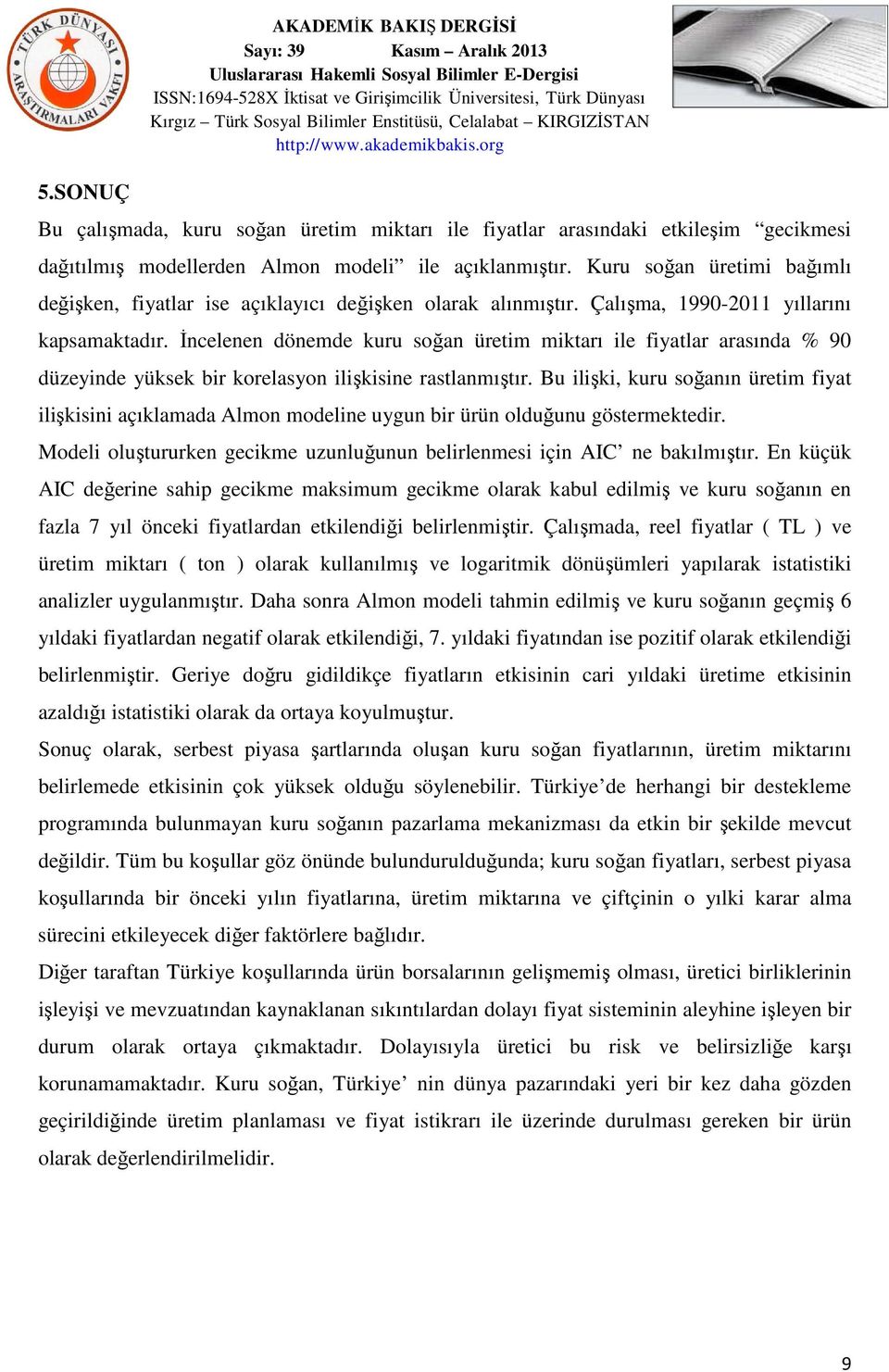 İncelenen dönemde kuru soğan üretim miktarı ile fiyatlar arasında % 90 düzeyinde yüksek bir korelasyon ilişkisine rastlanmıştır.