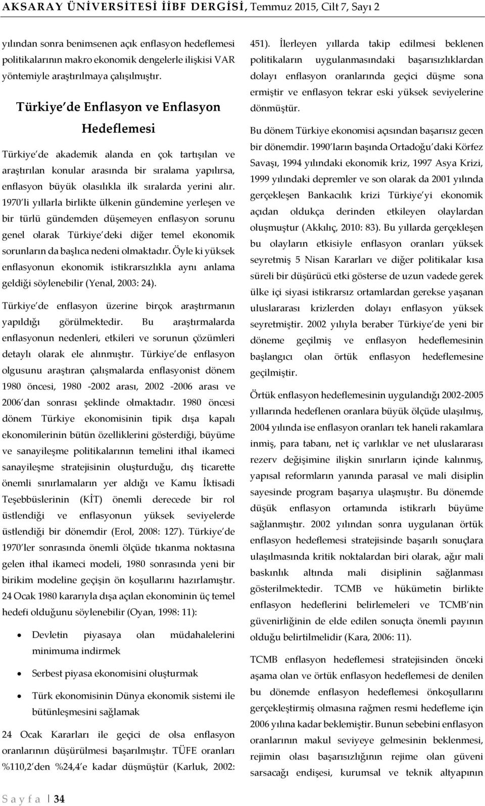 Türkiye de Enflasyon ve Enflasyon Hedeflemesi Türkiye de akademik alanda en çok tartışılan ve araştırılan konular arasında bir sıralama yapılırsa, enflasyon büyük olasılıkla ilk sıralarda yerini alır.