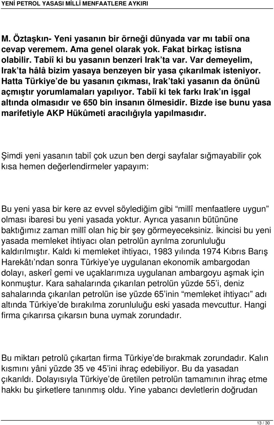 Tabiî ki tek farkı Irak ın işgal altında olmasıdır ve 650 bin insanın ölmesidir. Bizde ise bunu yasa marifetiyle AKP Hükûmeti aracılığıyla yapılmasıdır.