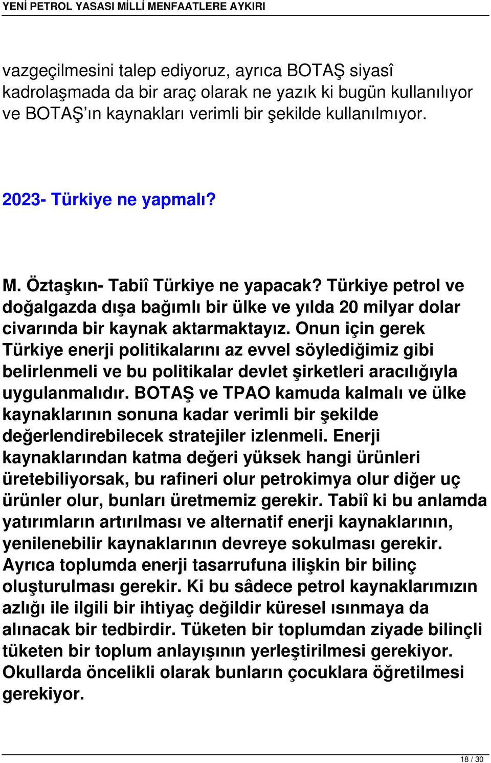 Onun için gerek Türkiye enerji politikalarını az evvel söylediğimiz gibi belirlenmeli ve bu politikalar devlet şirketleri aracılığıyla uygulanmalıdır.