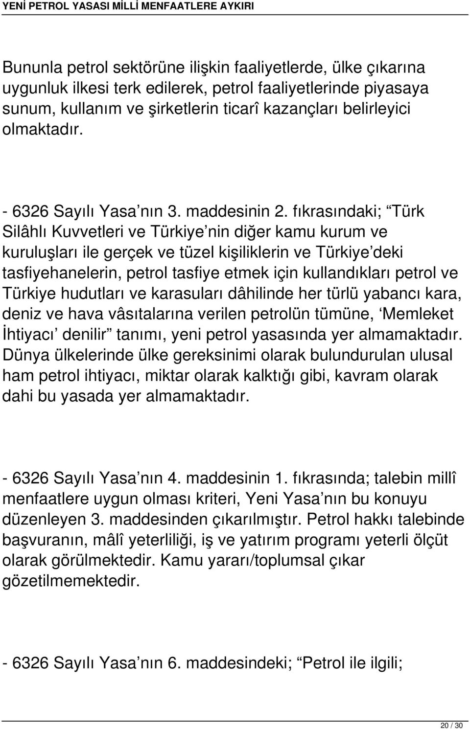 fıkrasındaki; Türk Silâhlı Kuvvetleri ve Türkiye nin diğer kamu kurum ve kuruluşları ile gerçek ve tüzel kişiliklerin ve Türkiye deki tasfiyehanelerin, petrol tasfiye etmek için kullandıkları petrol