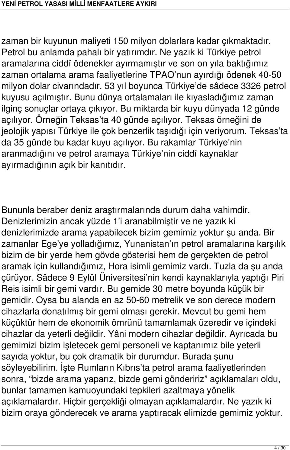 53 yıl boyunca Türkiye de sâdece 3326 petrol kuyusu açılmıştır. Bunu dünya ortalamaları ile kıyasladığımız zaman ilginç sonuçlar ortaya çıkıyor. Bu miktarda bir kuyu dünyada 12 günde açılıyor.