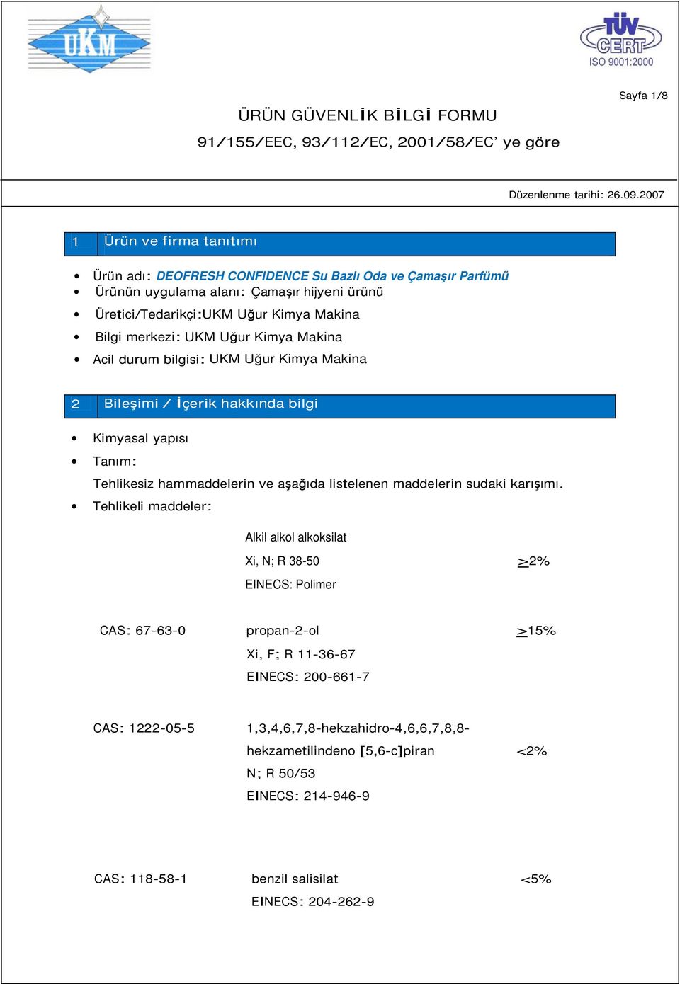 merkezi: UKM Uğur Kimya Makina Acil durum bilgisi: UKM Uğur Kimya Makina 2 Bileşimi / Đçerik hakkında bilgi Kimyasal yapısı Tanım: Tehlikesiz hammaddelerin ve aşağıda listelenen