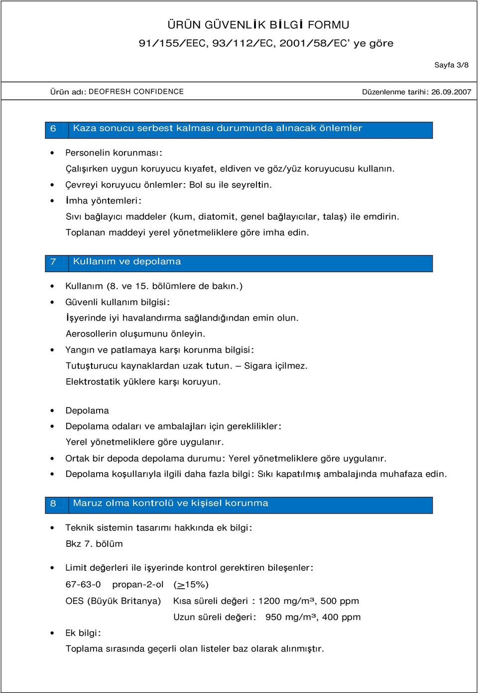 7 Kullanım ve depolama Kullanım (8. ve 15. bölümlere de bakın.) Güvenli kullanım bilgisi: Đşyerinde iyi havalandırma sağlandığından emin olun. Aerosollerin oluşumunu önleyin.