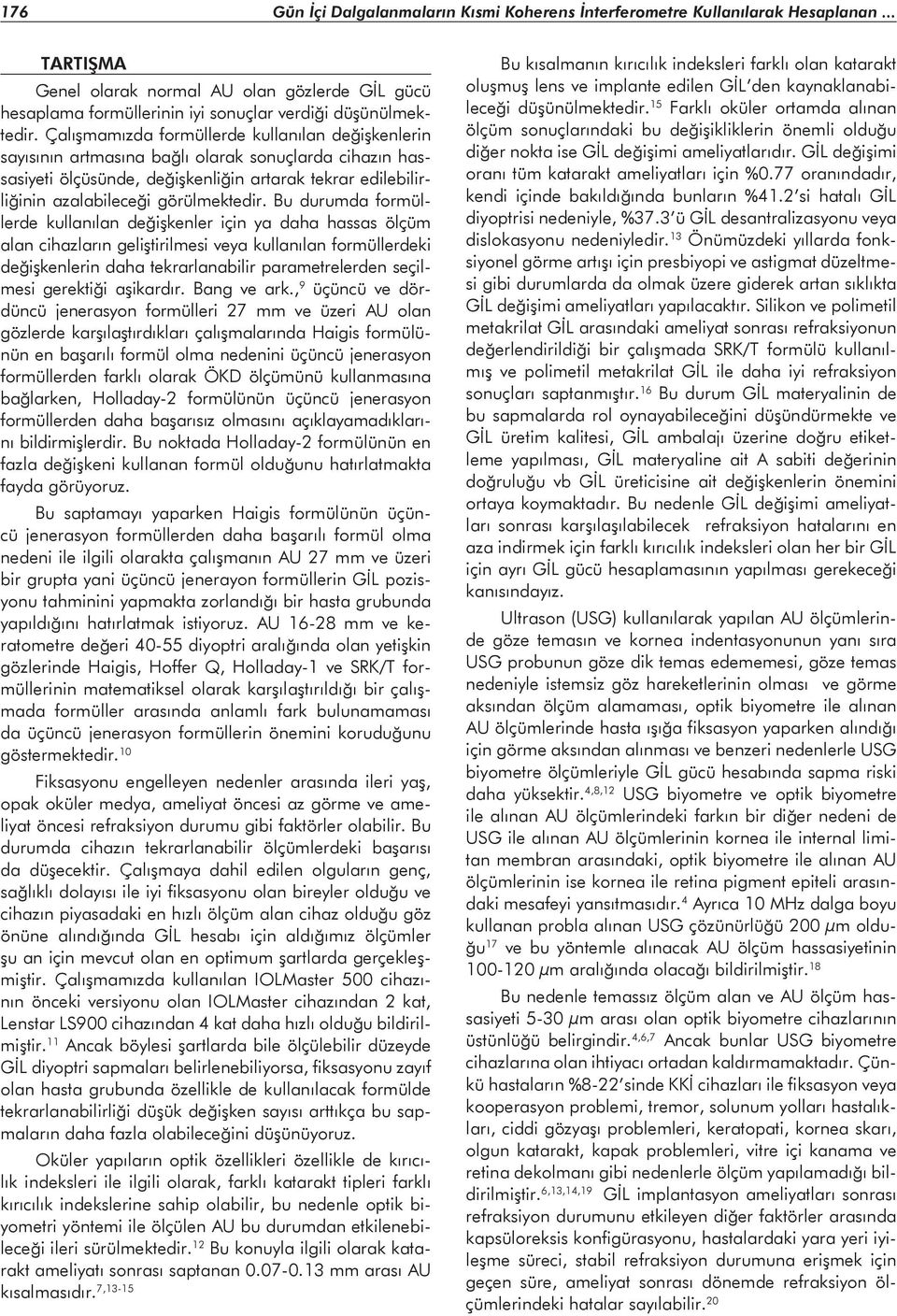 Bu durumda formüllerde kullanılan değişkenler için ya daha hassas ölçüm alan cihazların geliştirilmesi veya kullanılan formüllerdeki değişkenlerin daha tekrarlanabilir parametrelerden seçilmesi