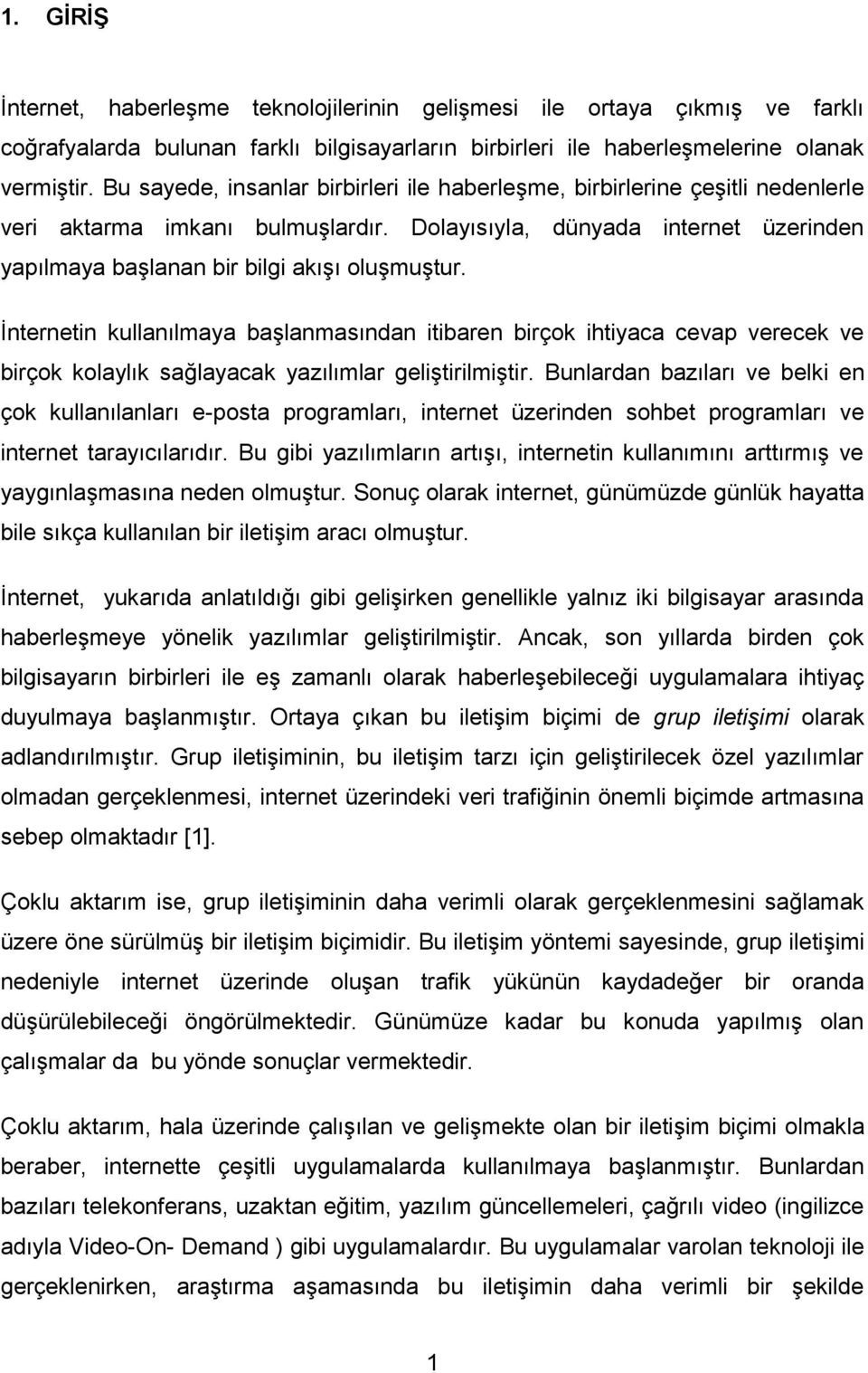 İnternetin kullanılmaya başlanmasından itibaren birçok ihtiyaca cevap verecek ve birçok kolaylık sağlayacak yazılımlar geliştirilmiştir.