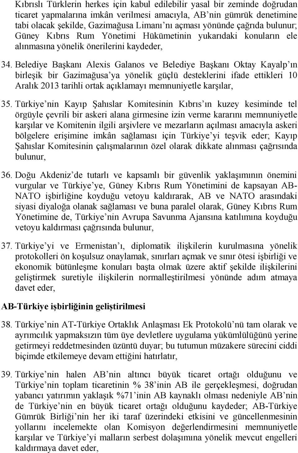 Belediye Başkanı Alexis Galanos ve Belediye Başkanı Oktay Kayalp ın birleşik bir Gazimağusa ya yönelik güçlü desteklerini ifade ettikleri 10 Aralık 2013 tarihli ortak açıklamayı memnuniyetle