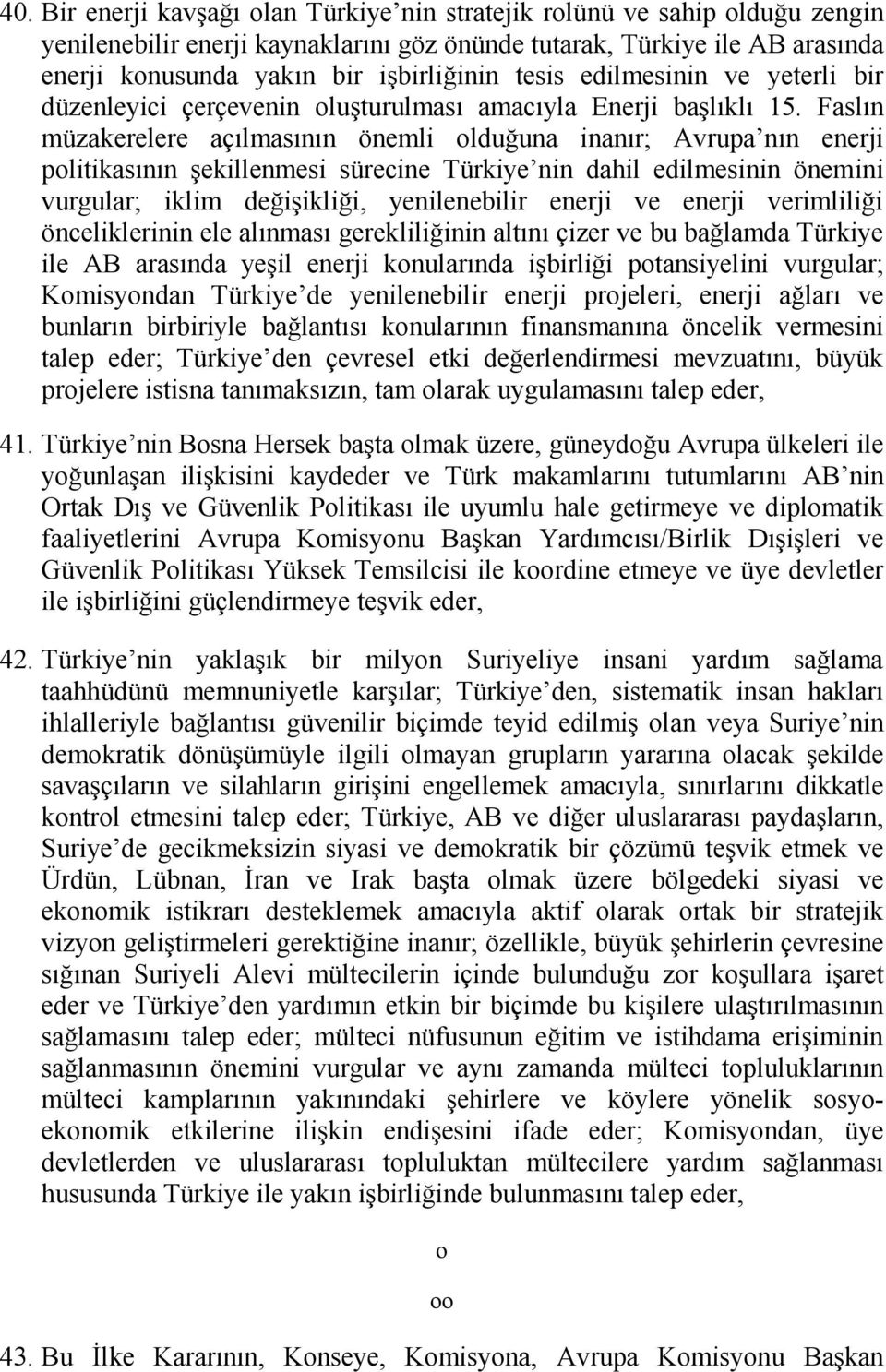 Faslın müzakerelere açılmasının önemli olduğuna inanır; Avrupa nın enerji politikasının şekillenmesi sürecine Türkiye nin dahil edilmesinin önemini vurgular; iklim değişikliği, yenilenebilir enerji