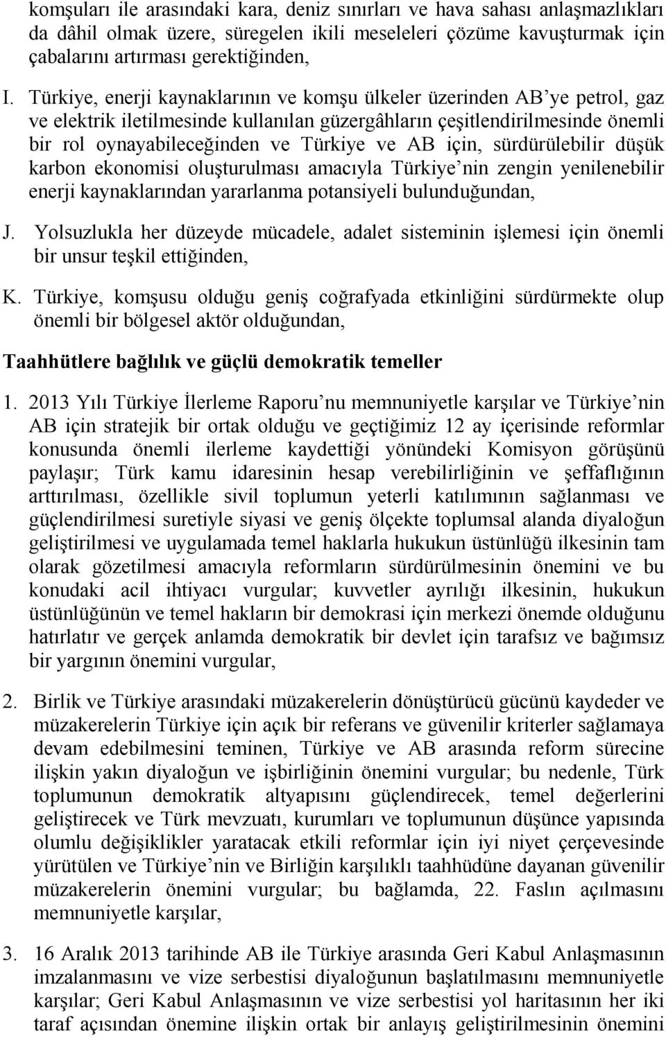 için, sürdürülebilir düşük karbon ekonomisi oluşturulması amacıyla Türkiye nin zengin yenilenebilir enerji kaynaklarından yararlanma potansiyeli bulunduğundan, J.