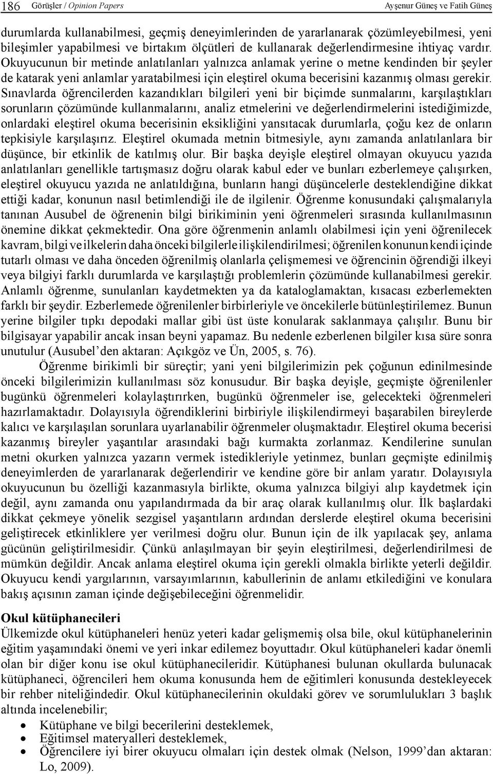 Okuyucunun bir metinde anlatılanları yalnızca anlamak yerine o metne kendinden bir şeyler de katarak yeni anlamlar yaratabilmesi için eleştirel okuma becerisini kazanmış olması gerekir.