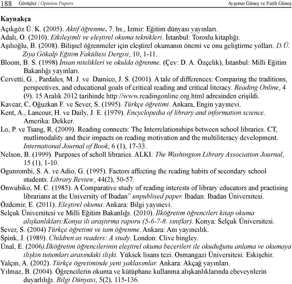Ziya Gökalp Eğitim Fakültesi Dergisi, 10, 1-11. Bloom, B. S. (1998) İnsan nitelikleri ve okulda öğrenme. (Çev: D. A. Özçelik), İstanbul: Milli Eğitim Bakanlığı yayınları. Cervetti, G., Pardales, M. J.