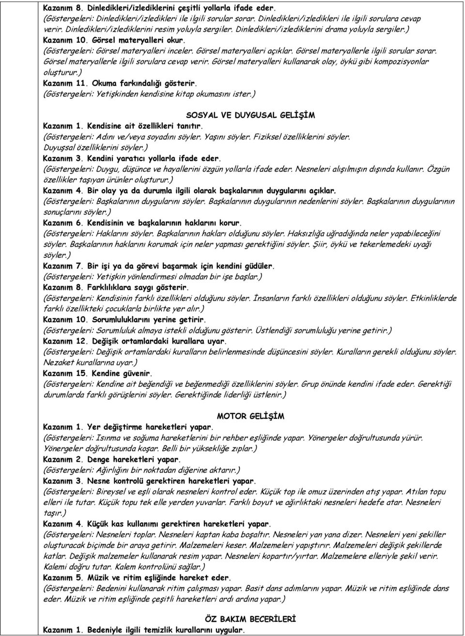 Görsel materyalleri açıklar. Görsel materyallerle ilgili sorular sorar. Görsel materyallerle ilgili sorulara cevap verir. Görsel materyalleri kullanarak olay, öykü gibi kompozisyonlar oluşturur.