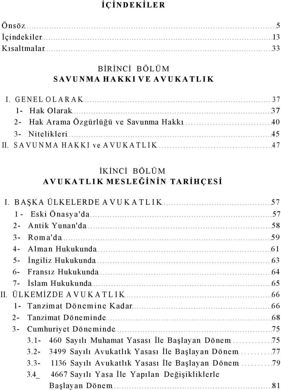 BAŞKA ÜLKELERDE AVUKATLIK 57 1 - Eski Önasya'da 57 2- Antik Yunan'da 58 3- Roma'da 59 4- Alman Hukukunda 61 5- İngiliz Hukukunda 63 6- Fransız Hukukunda 64 7- İslam Hukukunda 65 II.