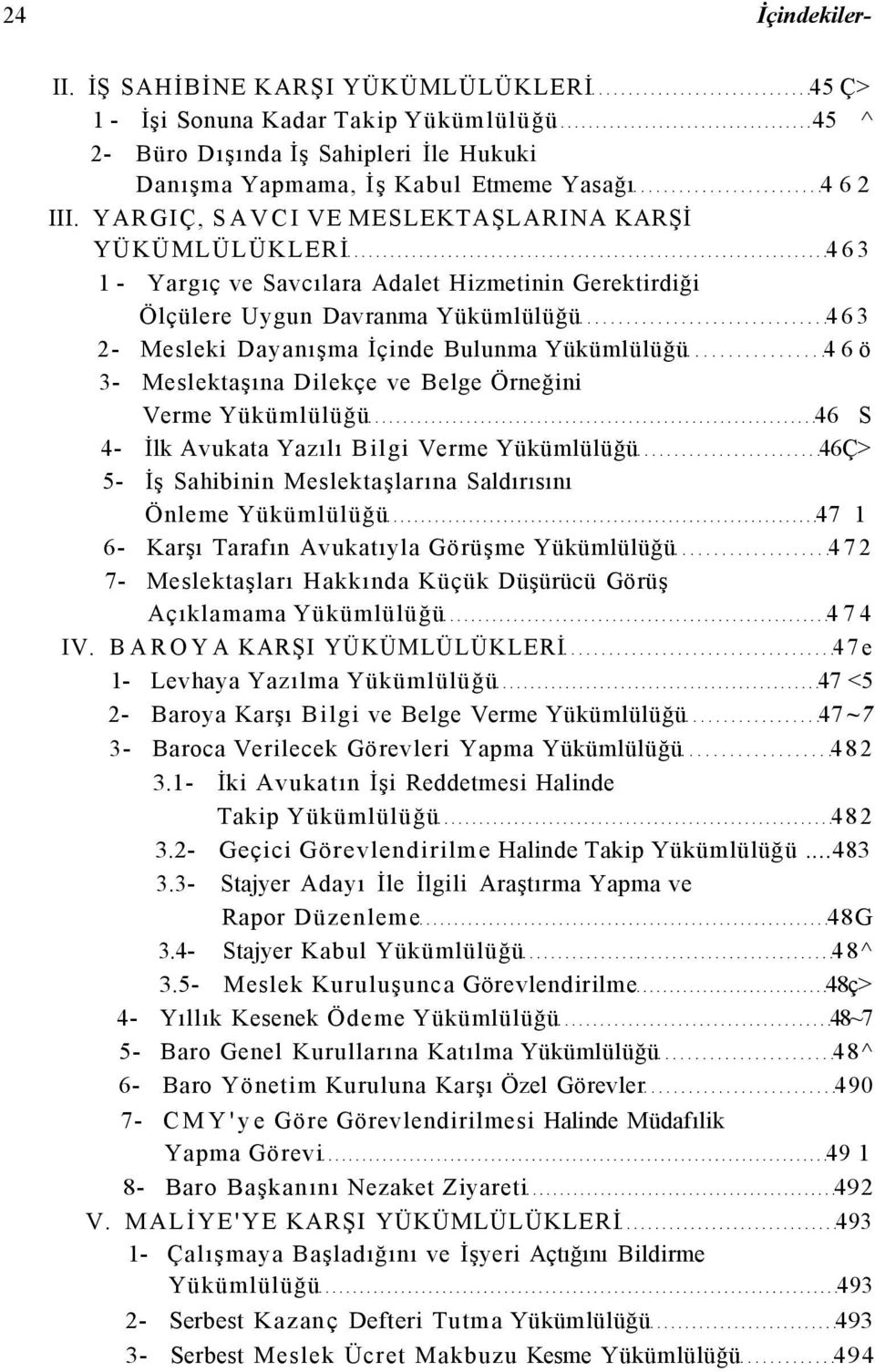 Yükümlülüğü 46ö 3- Meslektaşına Dilekçe ve Belge Örneğini Verme Yükümlülüğü 46 S 4- İlk Avukata Yazılı Bilgi Verme Yükümlülüğü 46Ç> 5- İş Sahibinin Meslektaşlarına Saldırısını Önleme Yükümlülüğü 47 1