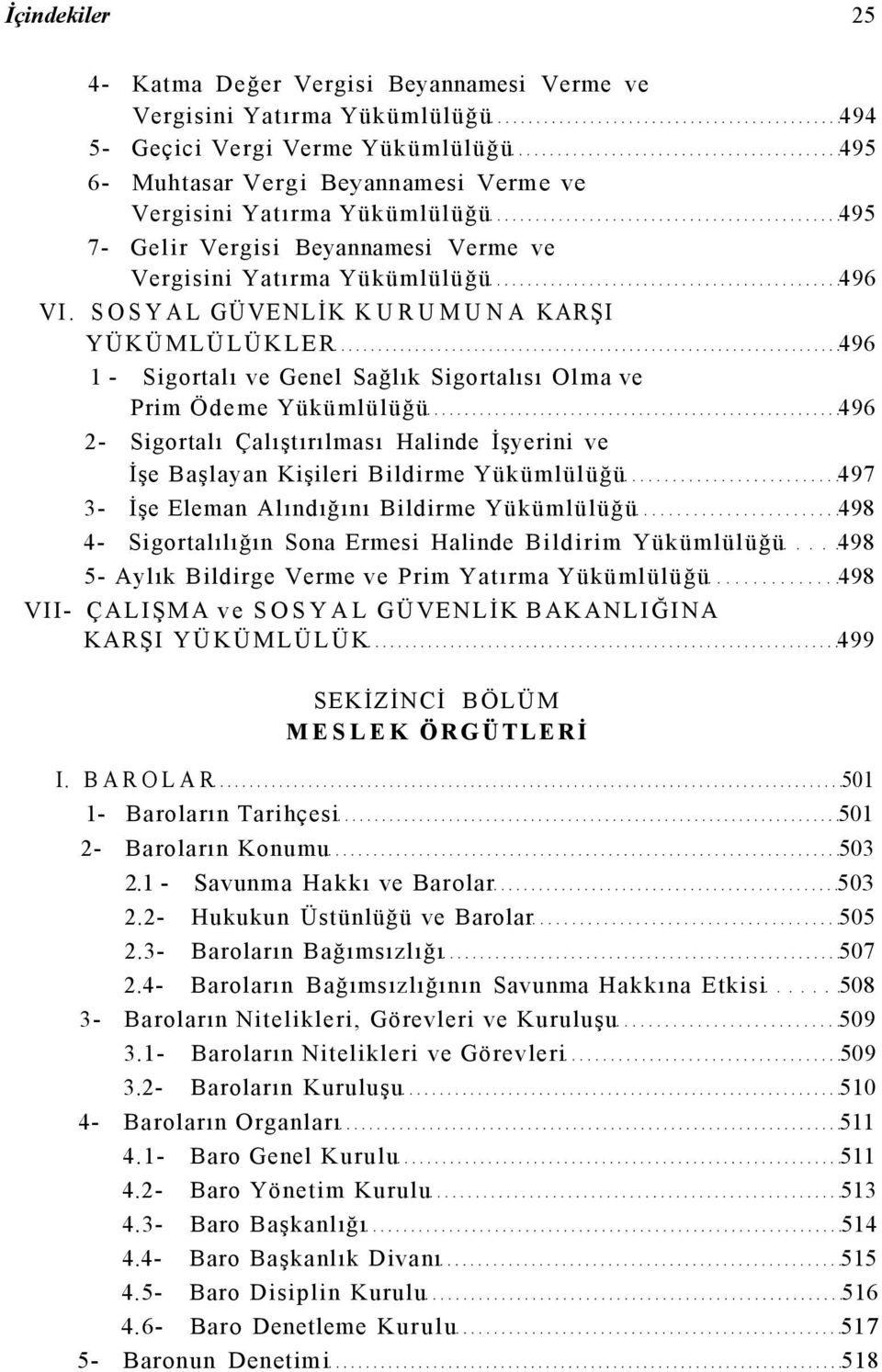 SOSYAL GÜVENLİK KURUMUNA KARŞI YÜKÜMLÜLÜKLER 496 1 - Sigortalı ve Genel Sağlık Sigortalısı Olma ve Prim Ödeme Yükümlülüğü 496 2- Sigortalı Çalıştırılması Halinde İşyerini ve İşe Başlayan Kişileri