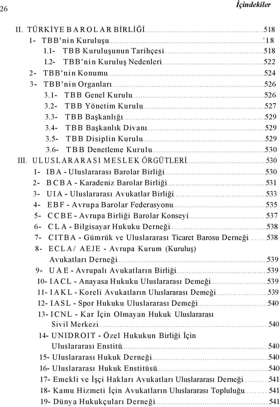 ULUSLARARASI MESLEK ÖRGÜTLERİ 530 1- IBA - Uluslararası Barolar Birliği 530 2- BCBA - Karadeniz Barolar Birliği 531 3- UIA - Uluslararası Avukatlar Birliği 533 4- EBF - Avrupa Barolar Federasyonu 535