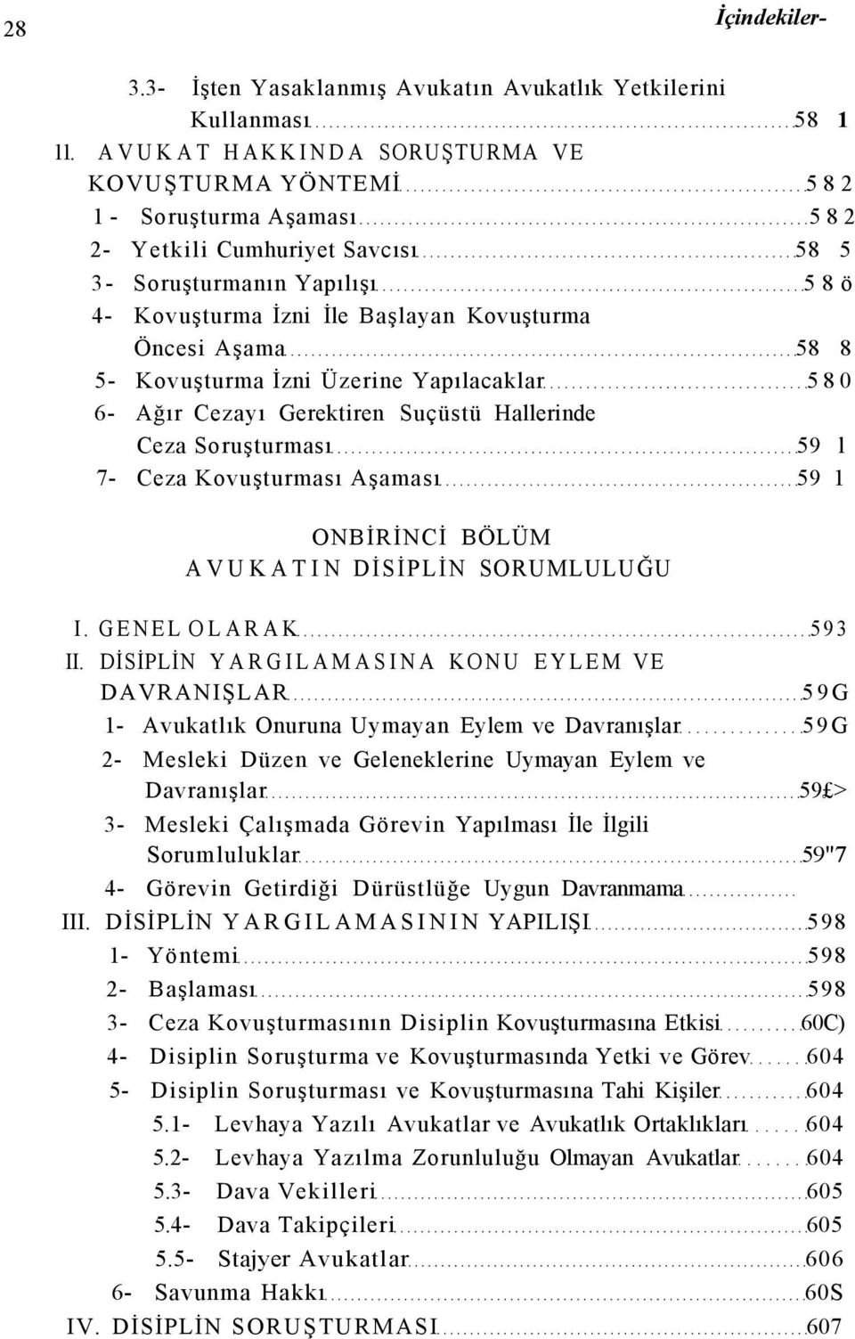 Aşama 58 8 5- Kovuşturma İzni Üzerine Yapılacaklar 580 6- Ağır Cezayı Gerektiren Suçüstü Hallerinde Ceza Soruşturması 59 l 7- Ceza Kovuşturması Aşaması 59 1 ONBİRİNCİ BÖLÜM AVUKATIN DİSİPLİN