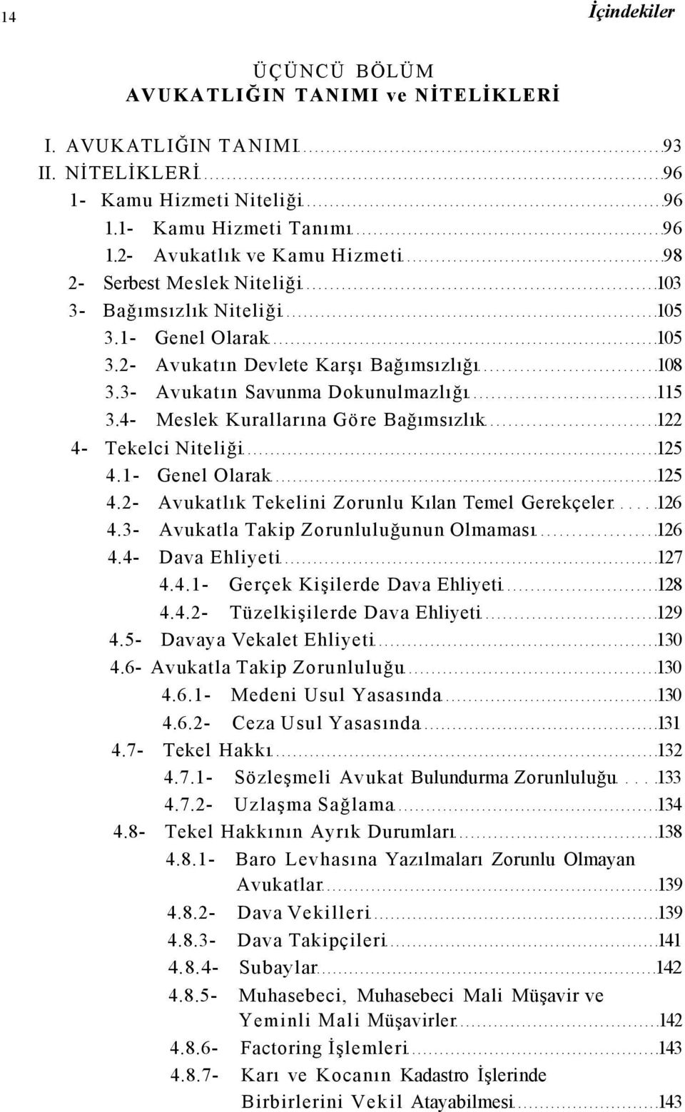 3- Avukatın Savunma Dokunulmazlığı 115 3.4- Meslek Kurallarına Göre Bağımsızlık 122 4- Tekelci Niteliği 125 4.1- Genel Olarak 125 4.2- Avukatlık Tekelini Zorunlu Kılan Temel Gerekçeler 126 4.