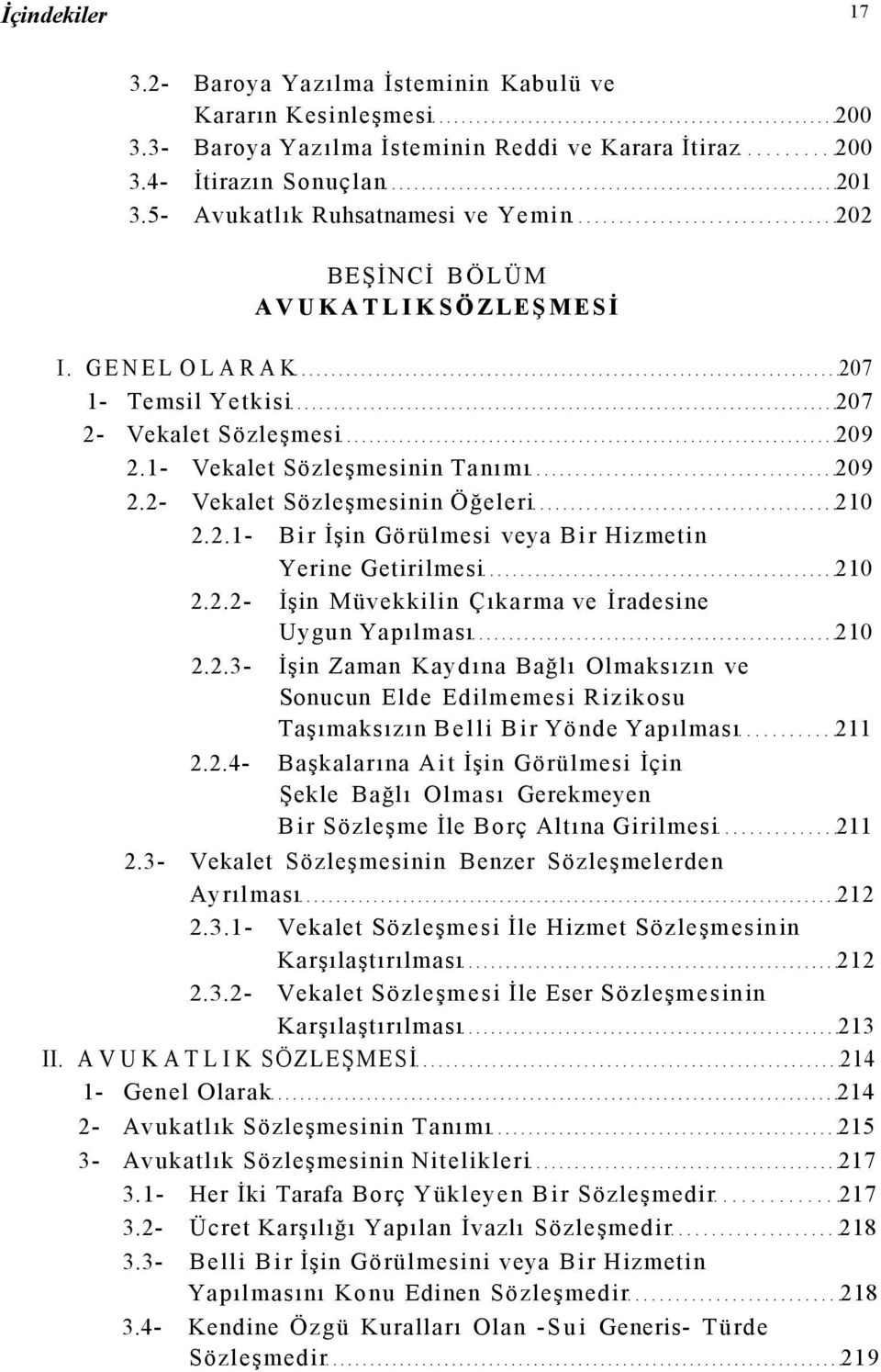 2- Vekalet Sözleşmesinin Öğeleri 210 2.2.1- Bir İşin Görülmesi veya Bir Hizmetin Yerine Getirilmesi 210 2.2.2- İşin Müvekkilin Çıkarma ve İradesine Uygun Yapılması 210 2.2.3- İşin Zaman Kaydına Bağlı Olmaksızın ve Sonucun Elde Edilmemesi Rizikosu Taşımaksızın Belli Bir Yönde Yapılması 211 2.