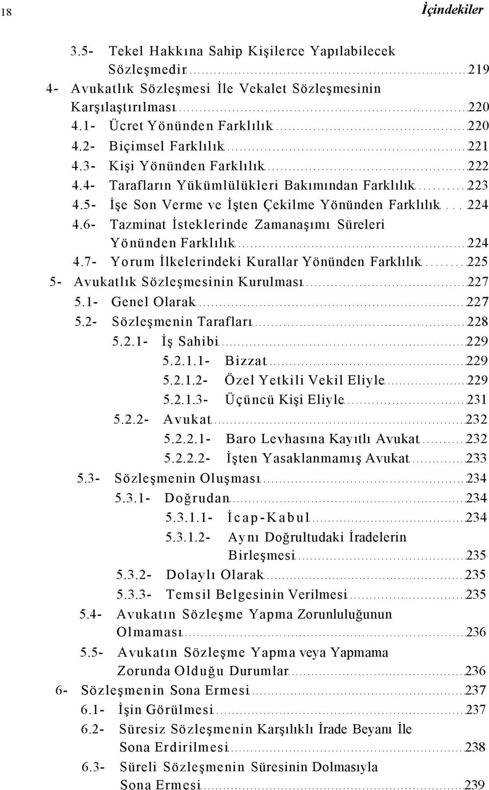 6- Tazminat İsteklerinde Zamanaşımı Süreleri Yönünden Farklılık 224 4.7- Yorum İlkelerindeki Kurallar Yönünden Farklılık 225 5- Avukatlık Sözleşmesinin Kurulması 227 5.1- Genel Olarak 227 5.