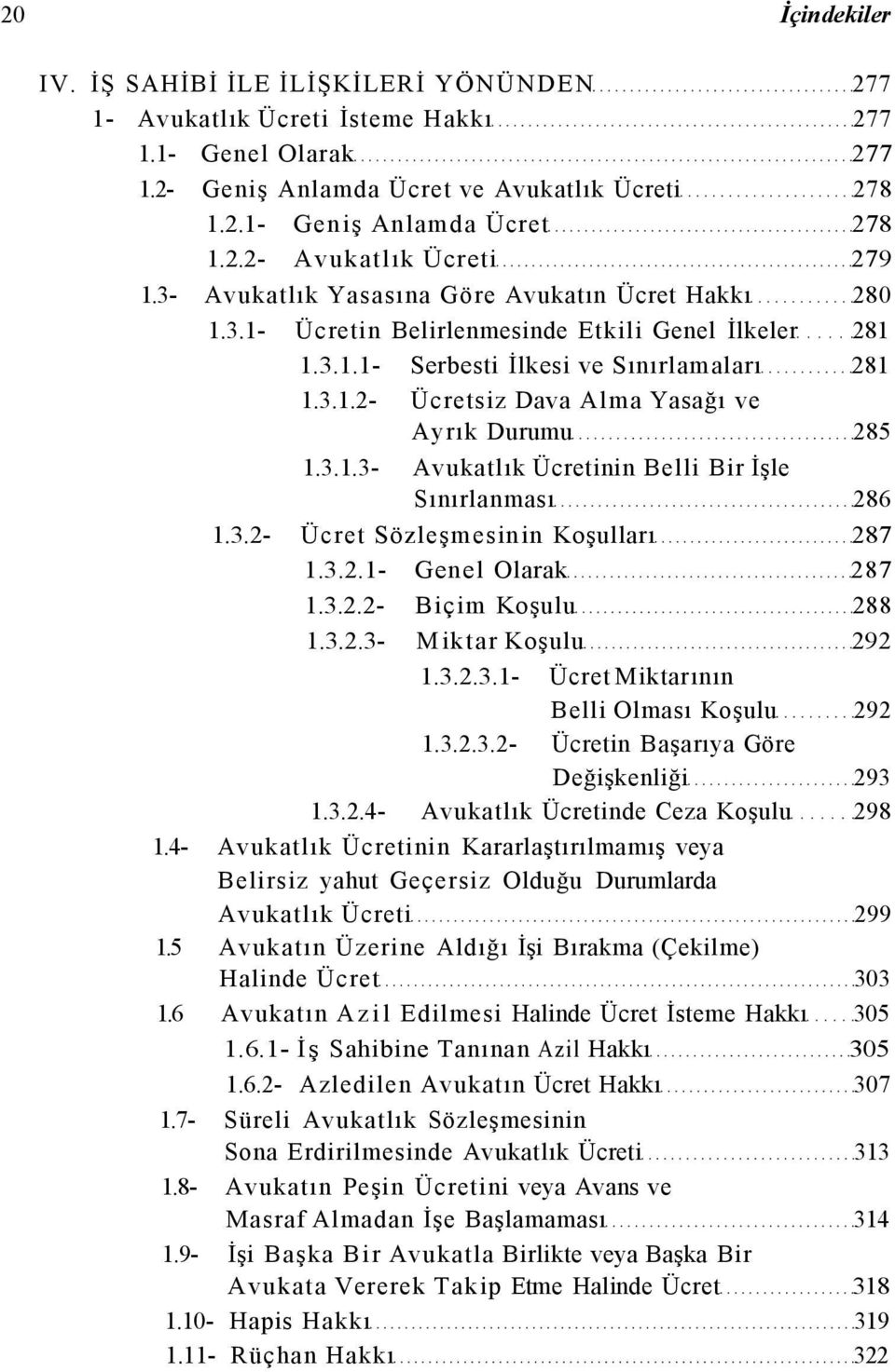 3.1.3- Avukatlık Ücretinin Belli Bir İşle Sınırlanması 286 1.3.2- Ücret Sözleşmesinin Koşulları 287 1.3.2.1- Genel Olarak 287 1.3.2.2- Biçim Koşulu 288 1.3.2.3- Miktar Koşulu 292 1.3.2.3.1- Ücret Miktarının Belli Olması Koşulu 292 1.