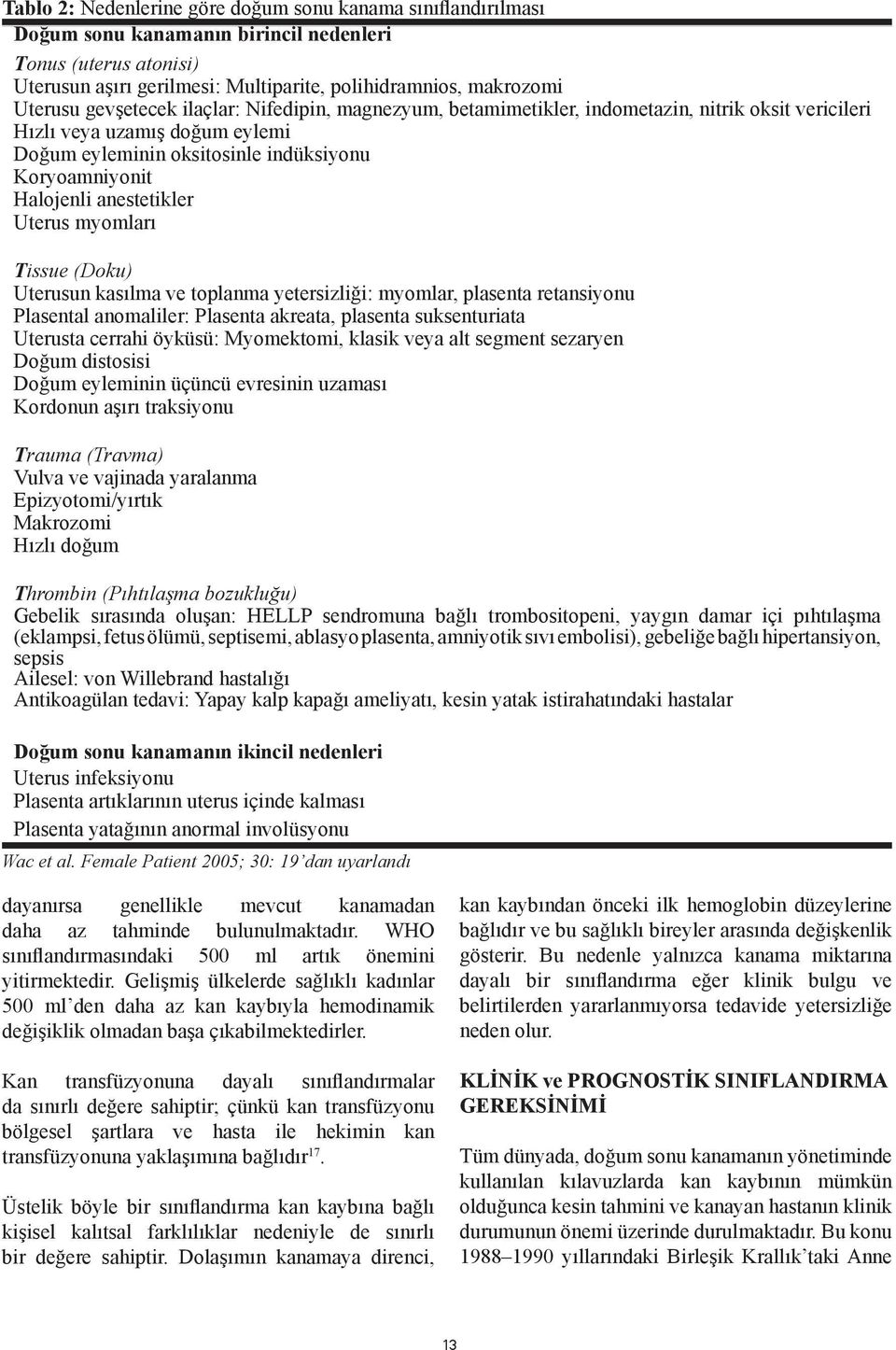 anestetikler Uterus myomları Tissue (Doku) Uterusun kasılma ve toplanma yetersizliği: myomlar, plasenta retansiyonu Plasental anomaliler: Plasenta akreata, plasenta suksenturiata Uterusta cerrahi