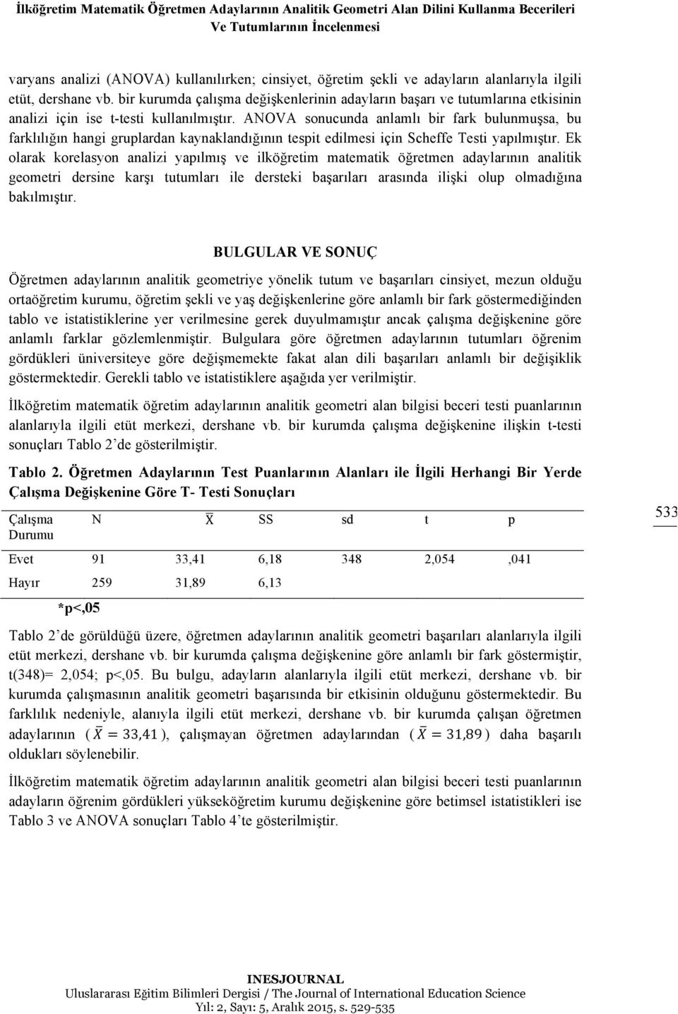 ANOVA sonucunda anlamlı bir fark bulunmuşsa, bu farklılığın hangi gruplardan kaynaklandığının tespit edilmesi için Scheffe Testi yapılmıştır.