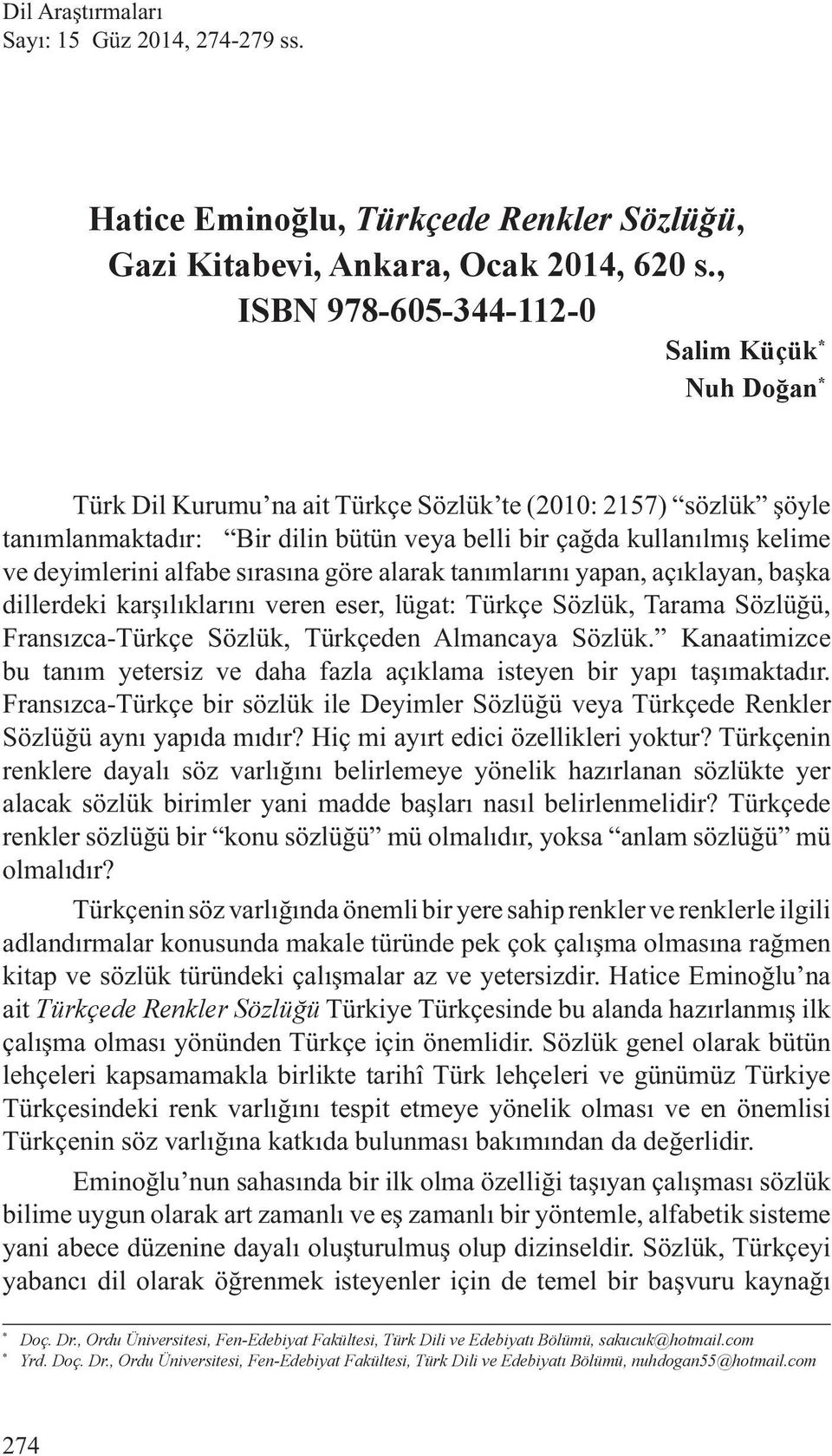 deyimlerini alfabe sırasına göre alarak tanımlarını yapan, açıklayan, başka dillerdeki karşılıklarını veren eser, lügat: Türkçe Sözlük, Tarama Sözlüğü, Fransızca-Türkçe Sözlük, Türkçeden Almancaya